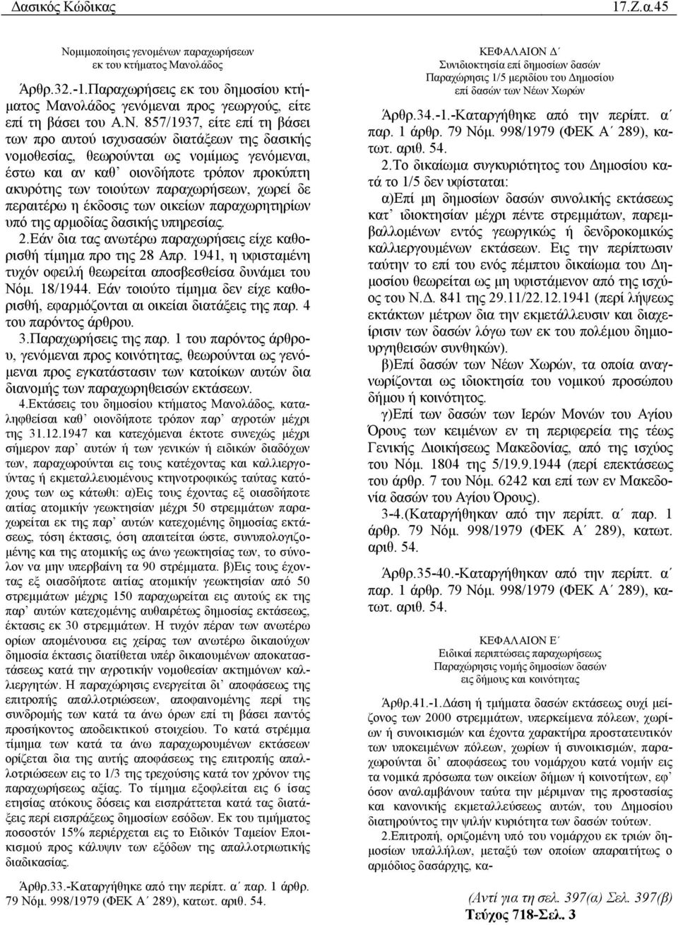 857/1937, είτε επί τη βάσει των προ αυτού ισχυσασών διατάξεων της δασικής νομοθεσίας, θεωρούνται ως νομίμως γενόμεναι, έστω και αν καθ οιονδήποτε τρόπον προκύπτη ακυρότης των τοιούτων παραχωρήσεων,