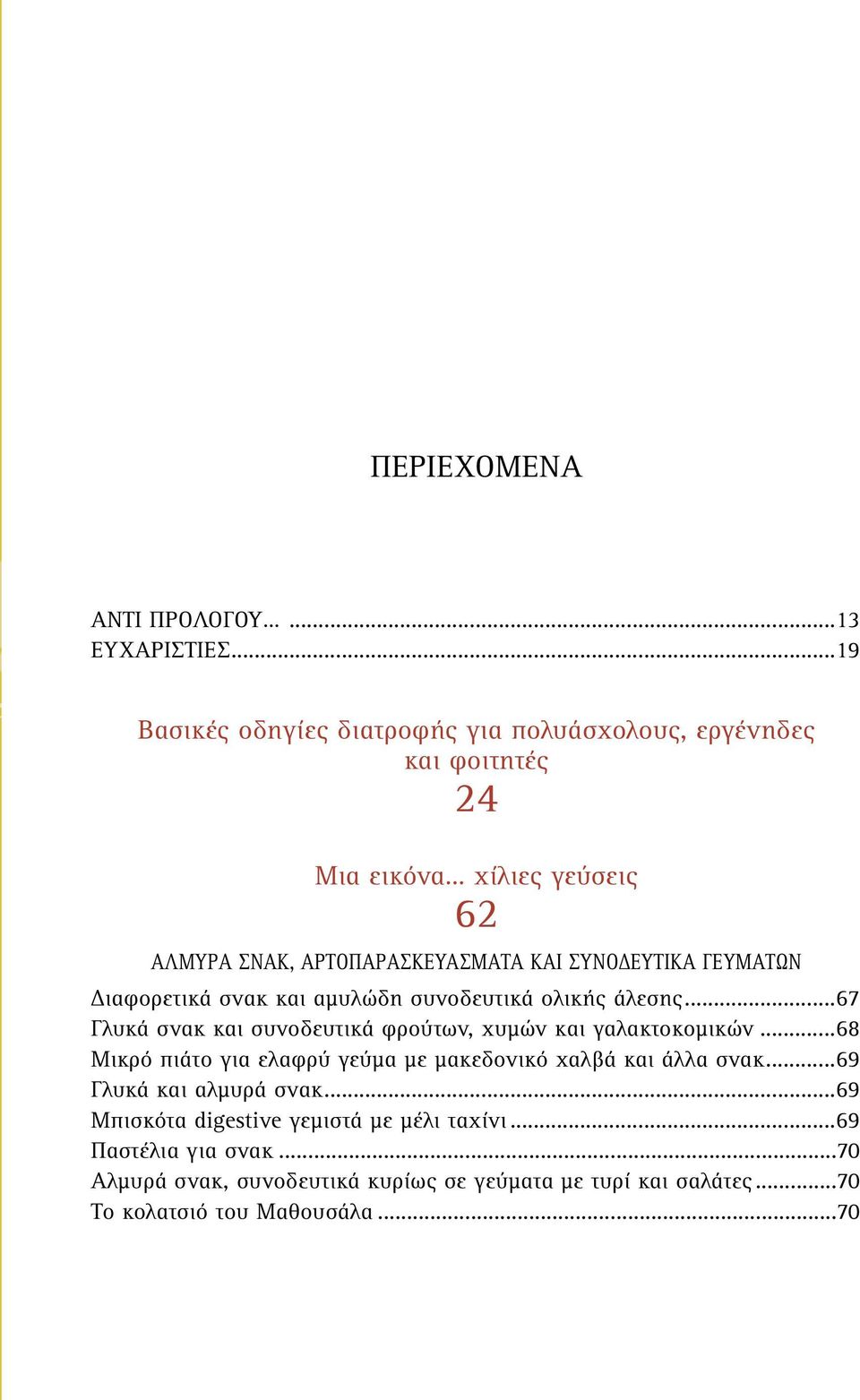 ΕΥΤΙΚΑ ΓΕΥΜΑΤΩΝ ιαφορετικά σνακ και αµυλώδη συνοδευτικά ολικής άλεσης...67 Γλυκά σνακ και συνοδευτικά φρούτων, χυµών και γαλακτοκοµικών.