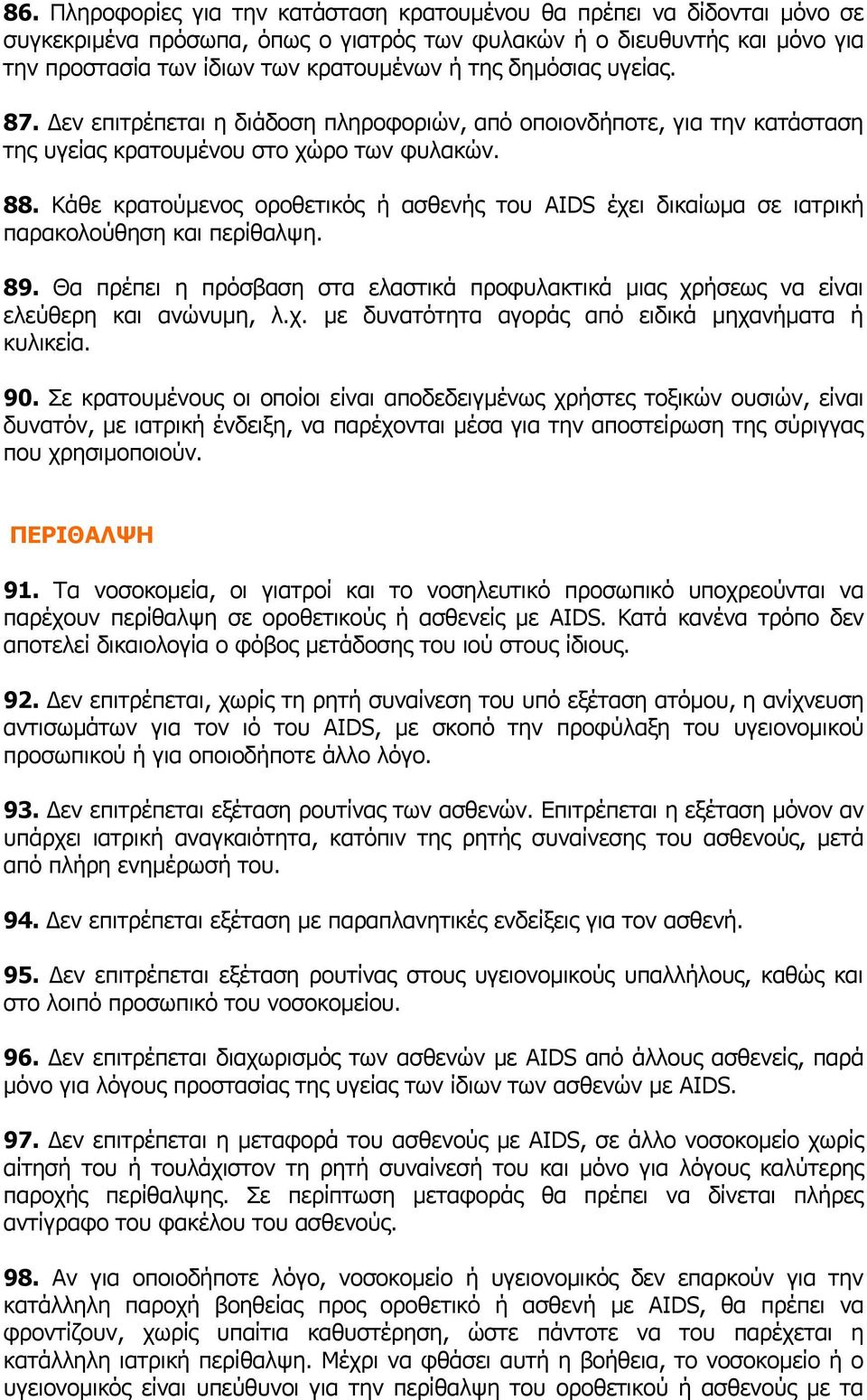 Κάθε κρατούμενος οροθετικός ή ασθενής του AIDS έχει δικαίωμα σε ιατρική παρακολούθηση και περίθαλψη. 89. Θα πρέπει η πρόσβαση στα ελαστικά προφυλακτικά μιας χρήσεως να είναι ελεύθερη και ανώνυμη, λ.χ. με δυνατότητα αγοράς από ειδικά μηχανήματα ή κυλικεία.