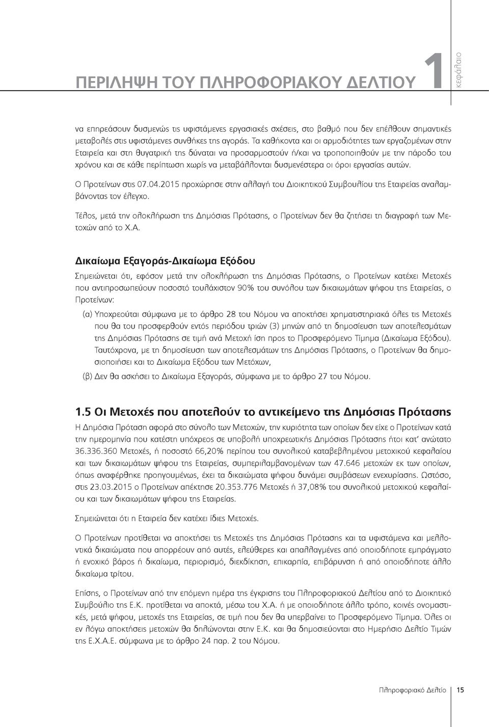 μεταβάλλονται δυσμενέστερα οι όροι εργασίας αυτών. Ο Προτείνων στις 07.04.015 προχώρησε στην αλλαγή του Διοικητικού Συμβουλίου της Εταιρείας αναλαμβάνοντας τον έλεγχο.