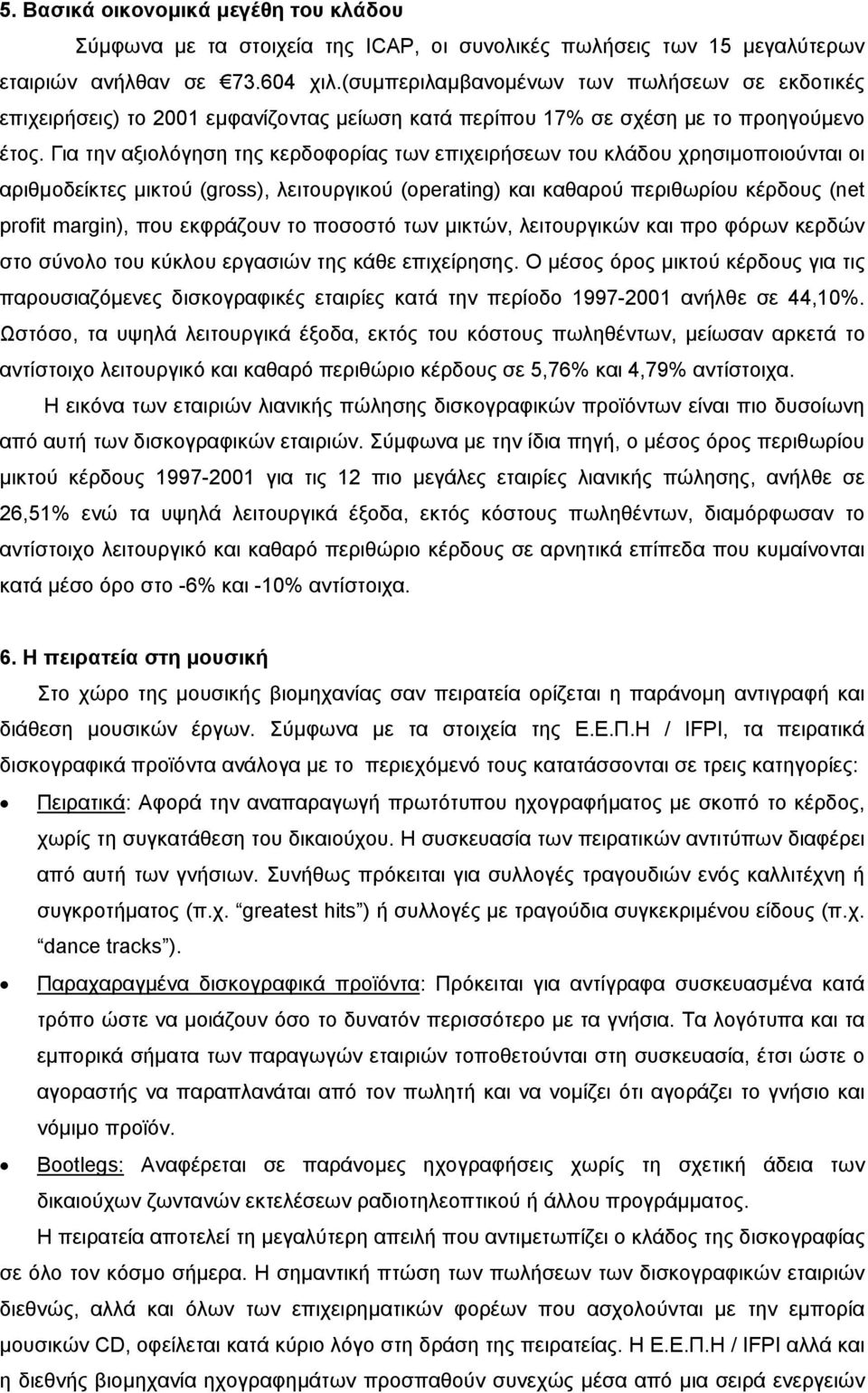 Για την αξιολόγηση της κερδοφορίας των επιχειρήσεων του κλάδου χρησιµοποιούνται οι αριθµοδείκτες µικτού (gross), λειτουργικού (operating) και καθαρού περιθωρίου κέρδους (net profit margin), που