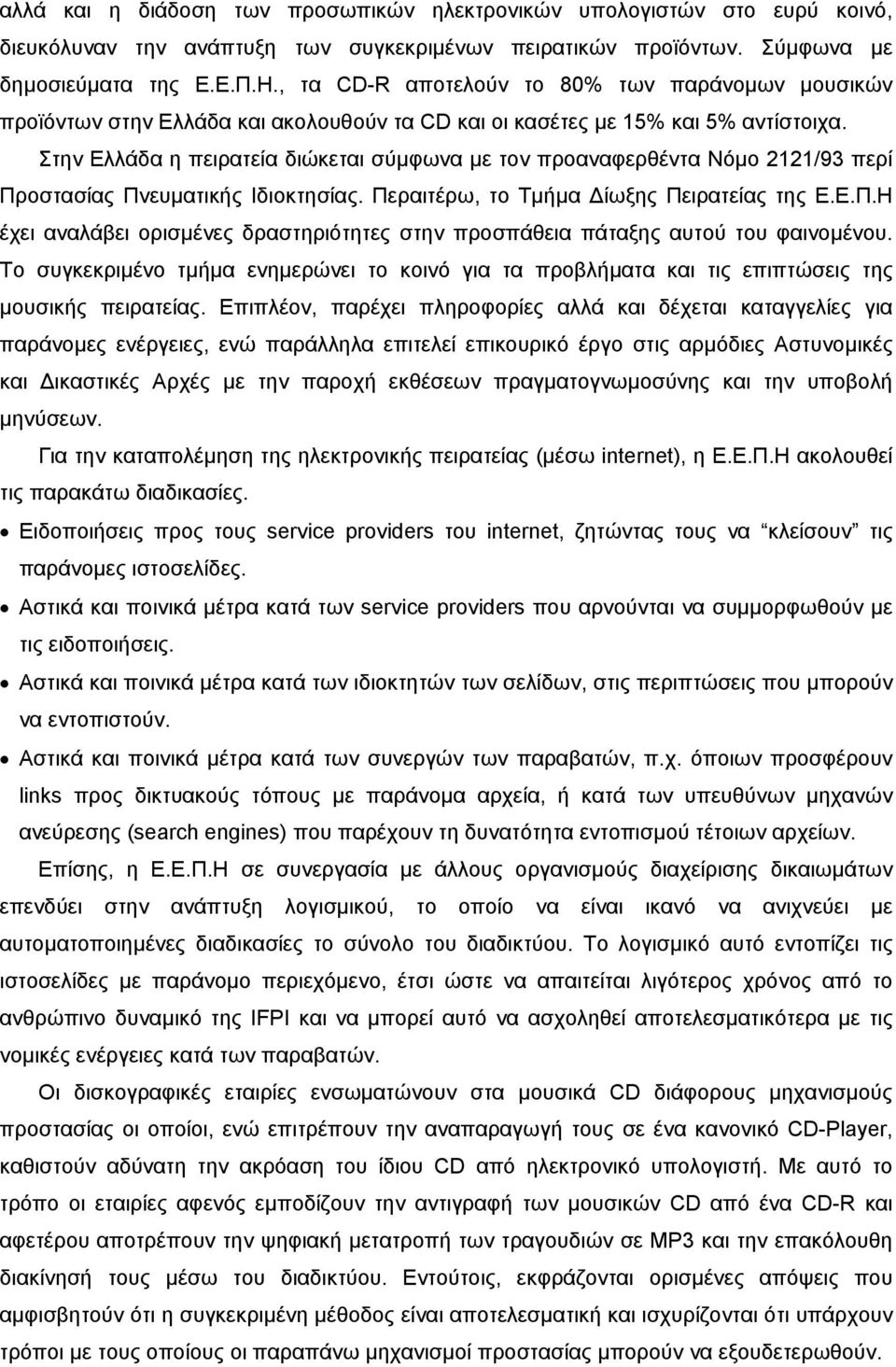 Στην Ελλάδα η πειρατεία διώκεται σύµφωνα µε τον προαναφερθέντα Νόµο 2121/93 περί Προστασίας Πνευµατικής Ιδιοκτησίας. Περαιτέρω, το Τµήµα ίωξης Πειρατείας της Ε.Ε.Π.Η έχει αναλάβει ορισµένες δραστηριότητες στην προσπάθεια πάταξης αυτού του φαινοµένου.