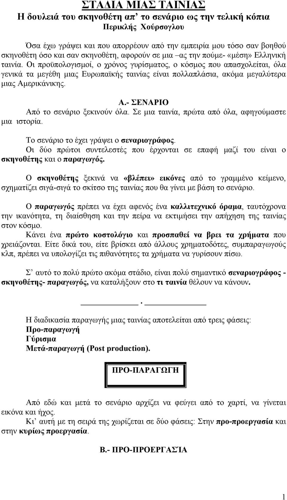 Οι προϋπολογισµοί, ο χρόνος γυρίσµατος, ο κόσµος που απασχολείται, όλα γενικά τα µεγέθη µιας Ευρωπαϊκής ταινίας είναι πολλαπλάσια, ακόµα µεγαλύτερα µιας Αµερικάνικης. Α.- ΣΕΝΑΡΙΟ Από το σενάριο ξεκινούν όλα.