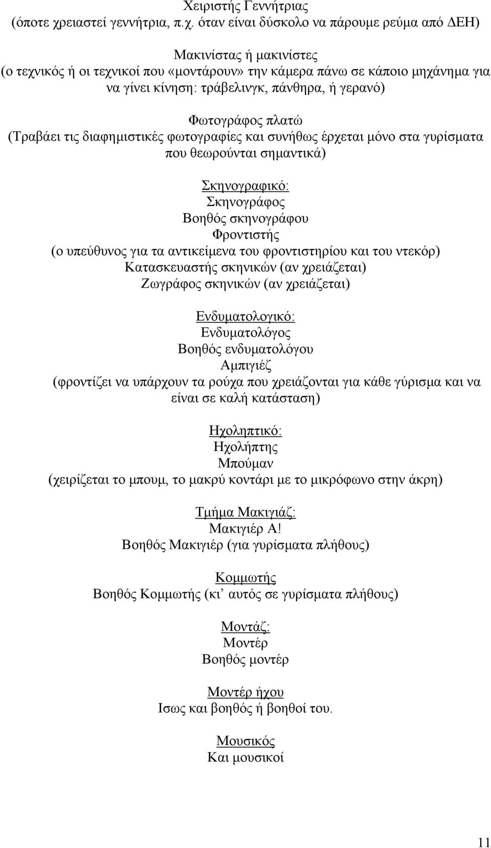 όταν είναι δύσκολο να πάρουµε ρεύµα από ΕΗ) Μακινίστας ή µακινίστες (ο τεχνικός ή οι τεχνικοί που «µοντάρουν» την κάµερα πάνω σε κάποιο µηχάνηµα για να γίνει κίνηση: τράβελινγκ, πάνθηρα, ή γερανό)