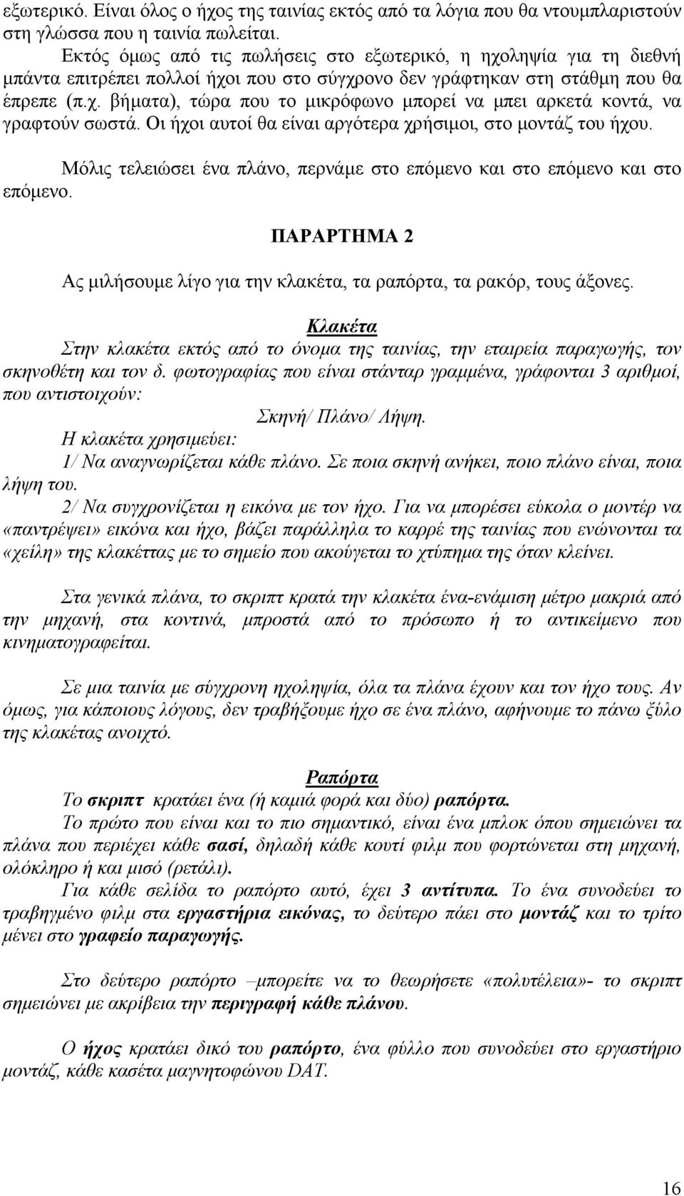 Οι ήχοι αυτοί θα είναι αργότερα χρήσιµοι, στο µοντάζ του ήχου. Μόλις τελειώσει ένα πλάνο, περνάµε στο επόµενο και στο επόµενο και στο επόµενο.