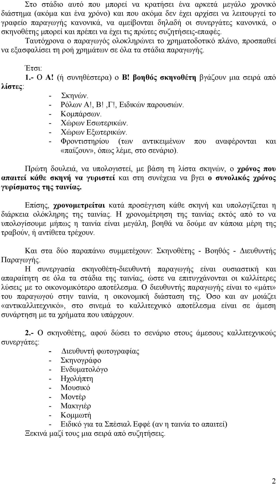 Ταυτόχρονα ο παραγωγός ολοκληρώνει το χρηµατοδοτικό πλάνο, προσπαθεί να εξασφαλίσει τη ροή χρηµάτων σε όλα τα στάδια παραγωγής. Έτσι: 1.- Ο Α! (ή συνηθέστερα) ο Β!