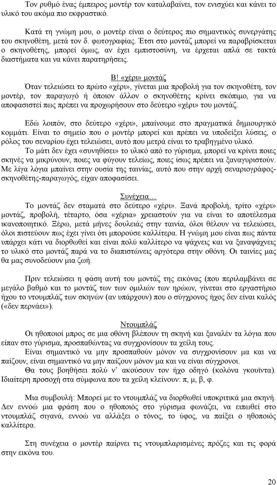 Έτσι στο µοντάζ µπορεί να παραβρίσκεται ο σκηνοθέτης, µπορεί όµως, αν έχει εµπιστοσύνη, να έρχεται απλά σε τακτά διαστήµατα και να κάνει παρατηρήσεις. Β!