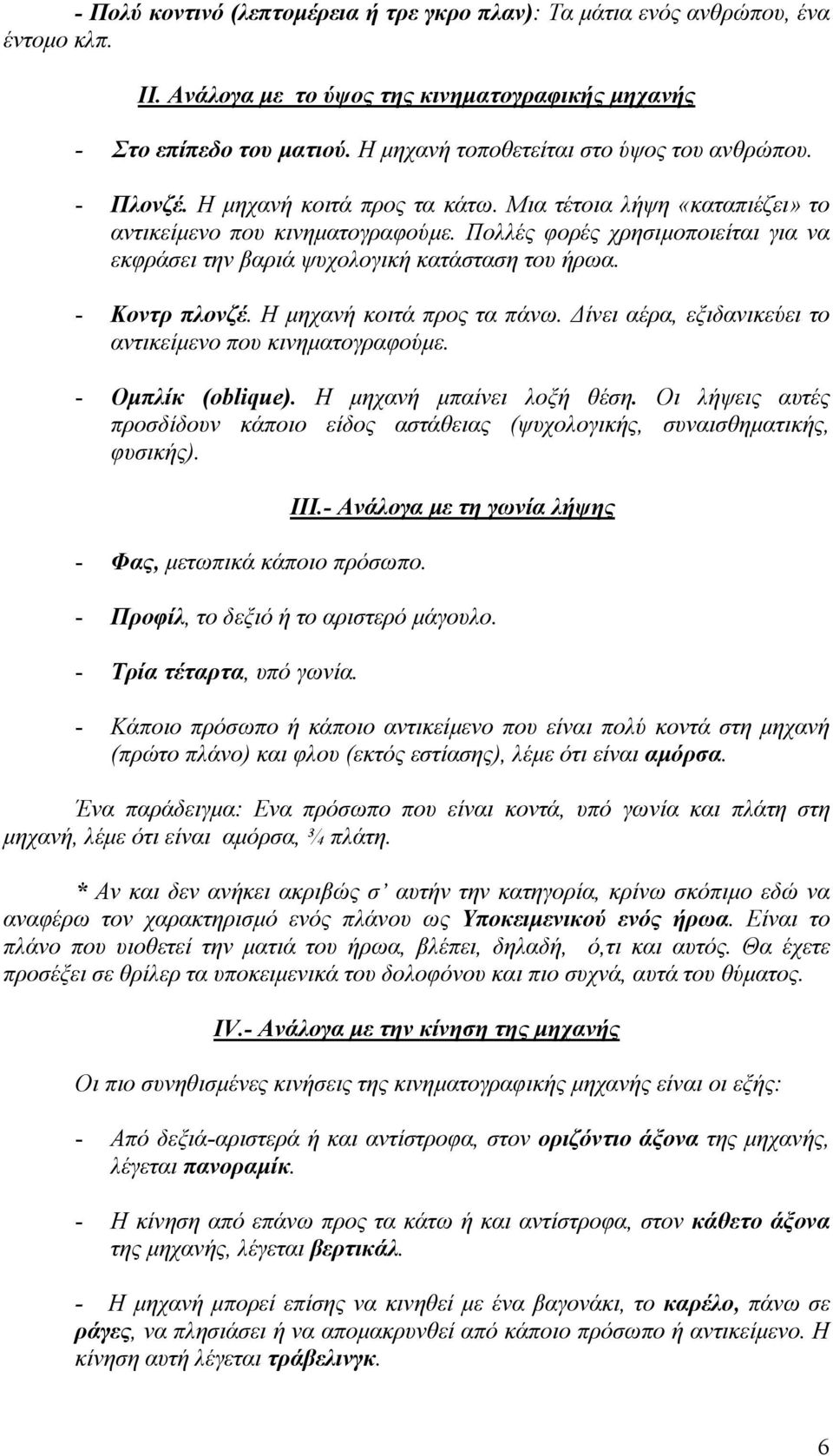 Πολλές φορές χρησιµοποιείται για να εκφράσει την βαριά ψυχολογική κατάσταση του ήρωα. - Κοντρ πλονζέ. Η µηχανή κοιτά προς τα πάνω. ίνει αέρα, εξιδανικεύει το αντικείµενο που κινηµατογραφούµε.