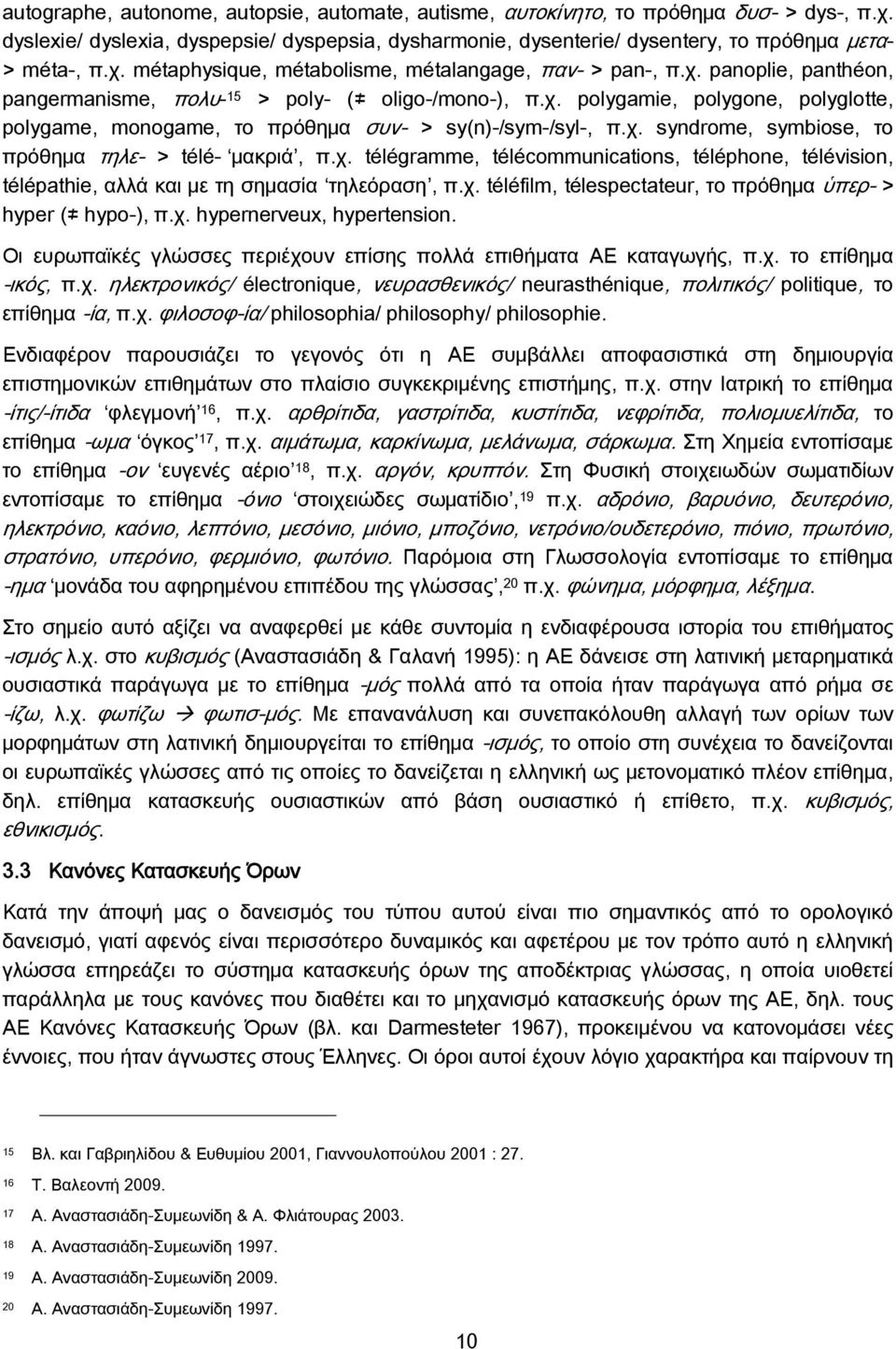 χ. télégramme, télécommunications, téléphone, télévision, télépathie, αλλά και με τη σημασία τηλεόραση, π.χ. téléfilm, télespectateur, το πρόθημα ὑπερ- > hyper ( hypo-), π.χ. hypernerveux, hypertension.