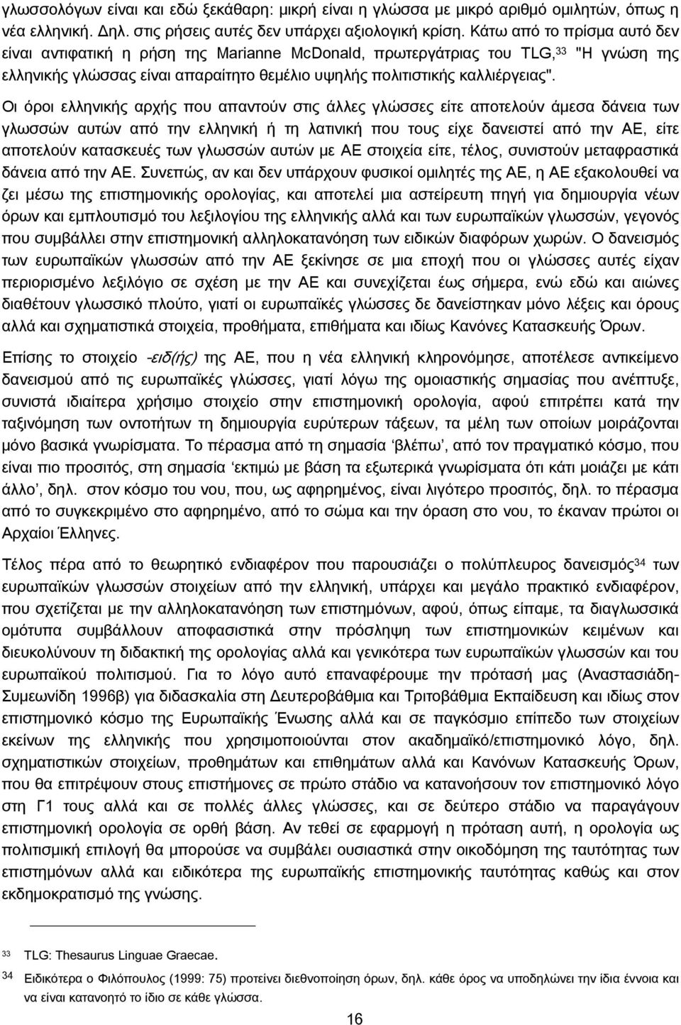 Οι όροι ελληνικής αρχής που απαντούν στις άλλες γλώσσες είτε αποτελούν άμεσα δάνεια των γλωσσών αυτών από την ελληνική ή τη λατινική που τους είχε δανειστεί από την ΑΕ, είτε αποτελούν κατασκευές των