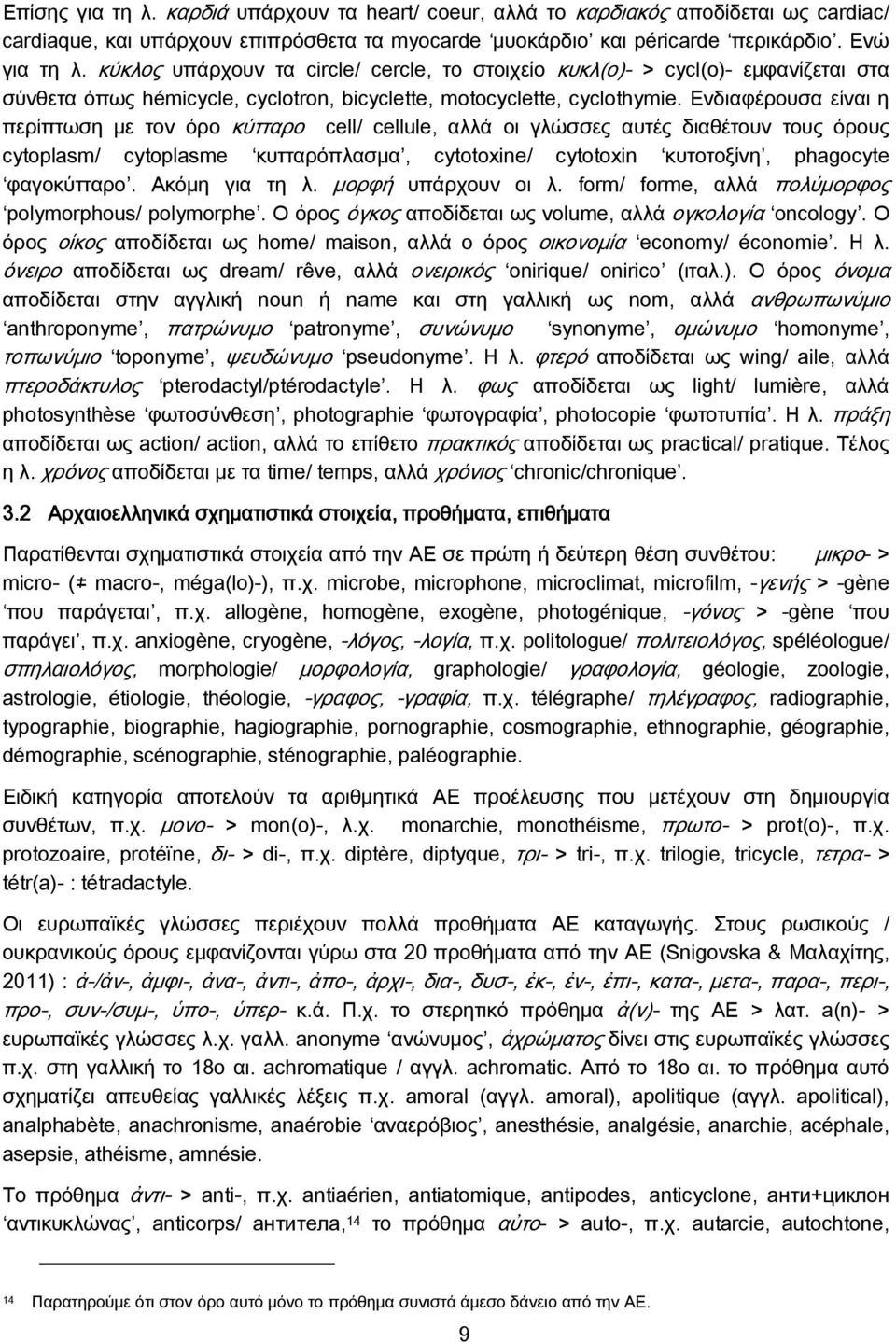 Ενδιαφέρουσα είναι η περίπτωση με τον όρο κύτταρο cell/ cellule, αλλά οι γλώσσες αυτές διαθέτουν τους όρους cytoplasm/ cytoplasme κυτταρόπλασμα, cytotoxine/ cytotoxin κυτοτοξίνη, phagocyte