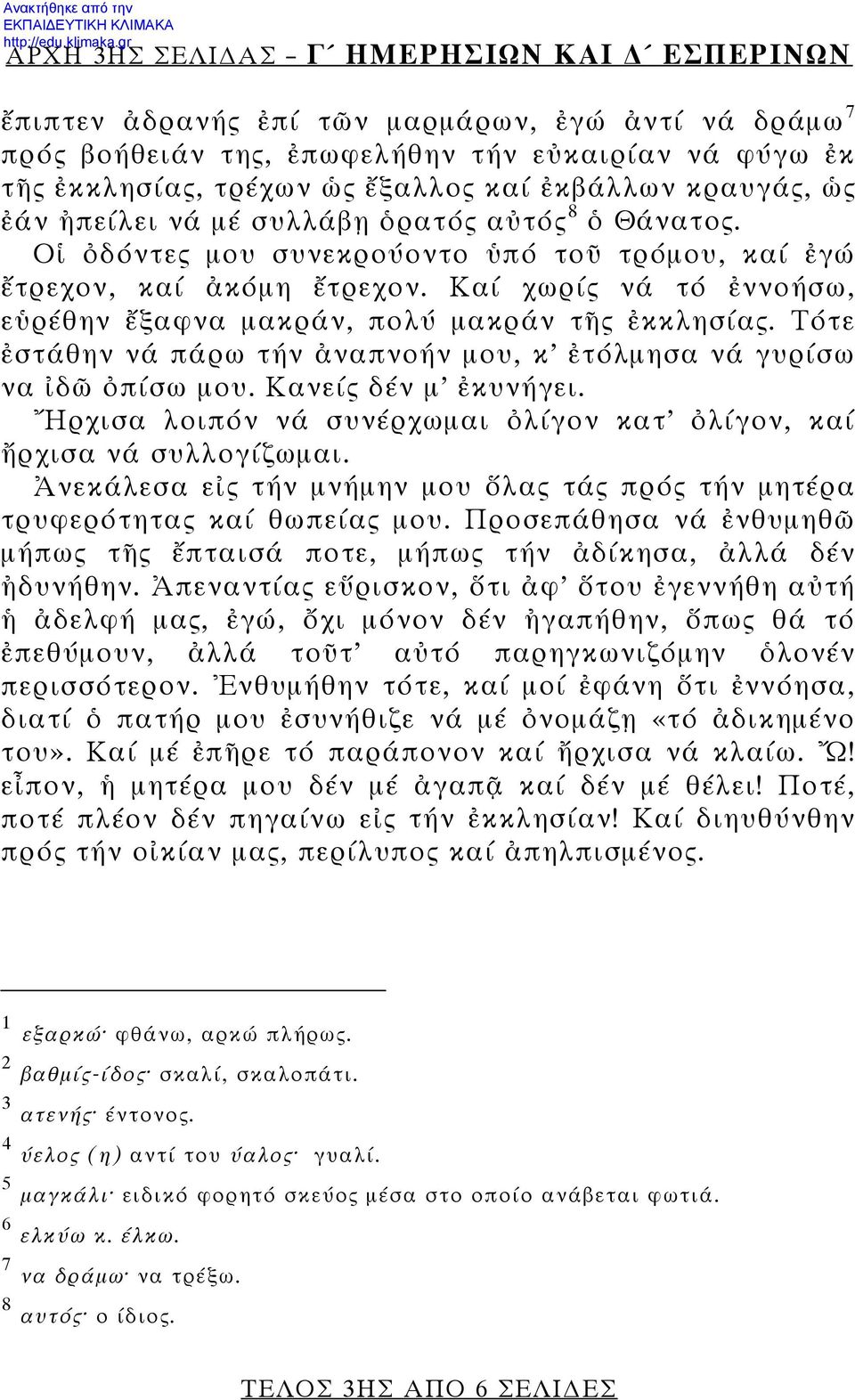Καί χωρίς νά τό ἐννοήσω, εὑρέθην ἔξαφνα μακράν, πολύ μακράν τῆς ἐκκλησίας. Τότε ἐστάθην νά πάρω τήν ἀναπνοήν μου, κ ἐτόλμησα νά γυρίσω να ἰδῶ ὀπίσω μου. Κανείς δέν μ ἐκυνήγει.
