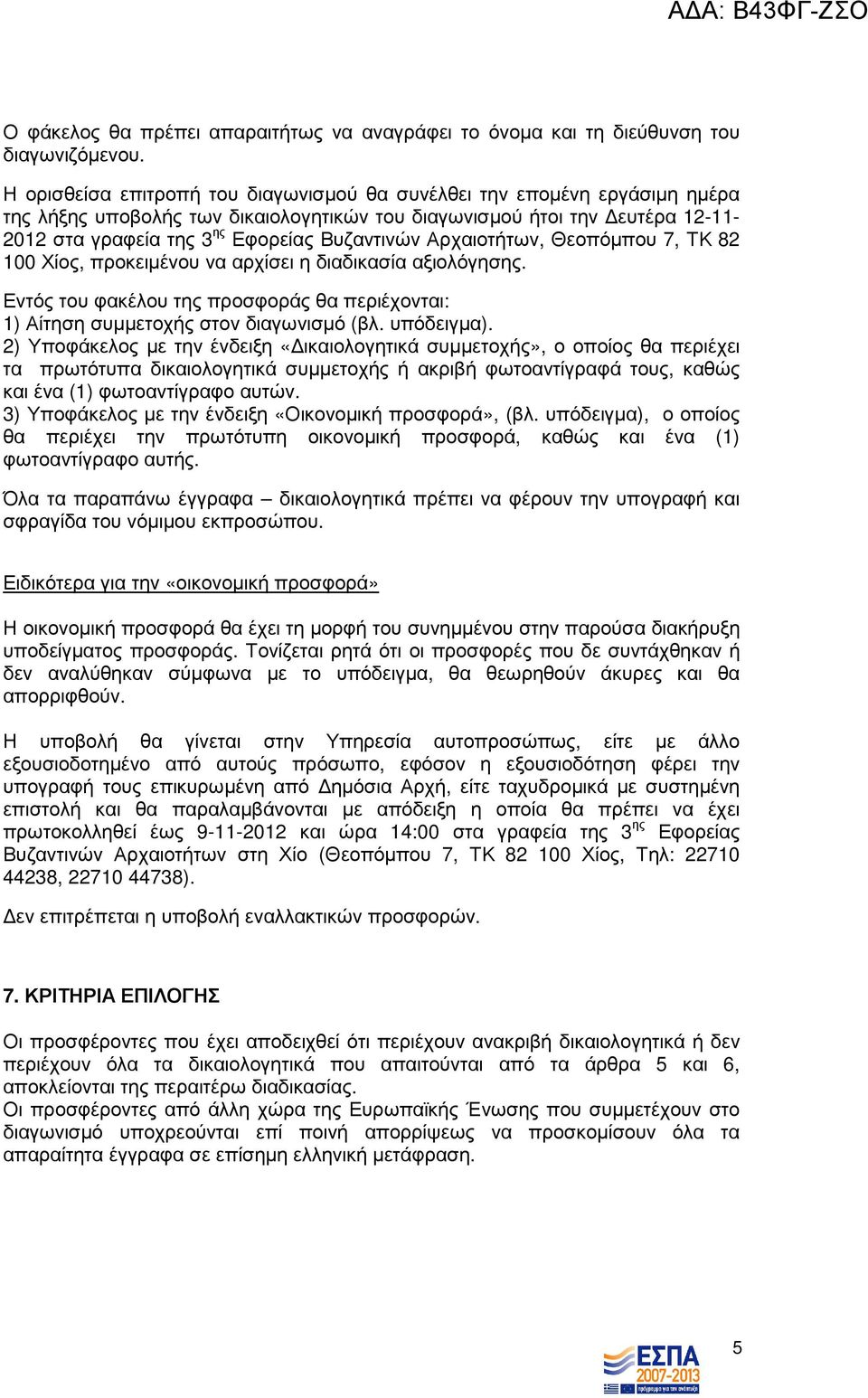 Αρχαιοτήτων, Θεοπόµπου 7, ΤΚ 82 100 Χίος, προκειµένου να αρχίσει η διαδικασία αξιολόγησης. Εντός του φακέλου της προσφοράς θα περιέχονται: 1) Αίτηση συµµετοχής στον διαγωνισµό (βλ. υπόδειγµα).