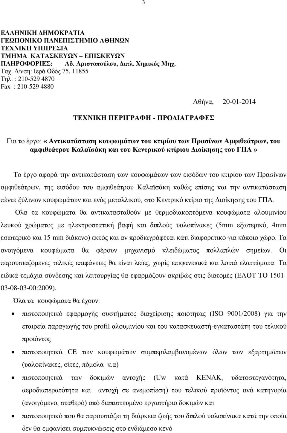 Κεντρικού κτίριου Διοίκησης του ΓΠΑ» Το έργο αφορά την αντικατάσταση των κουφωμάτων των εισόδων του κτιρίου των Πρασίνων αμφιθεάτρων, της εισόδου του αμφιθεάτρου Καλαϊσάκη καθώς επίσης και την