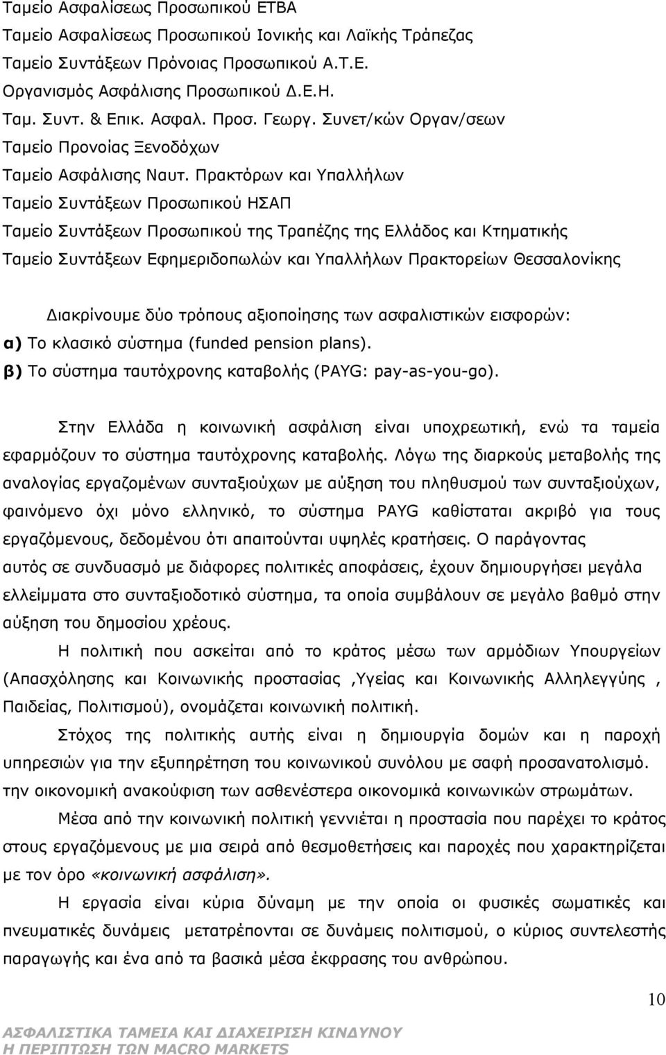 Πρακτόρων και Υπαλλήλων Ταμείο Συντάξεων Προσωπικού ΗΣΑΠ Ταμείο Συντάξεων Προσωπικού της Τραπέζης της Ελλάδος και Κτηματικής Ταμείο Συντάξεων Εφημεριδοπωλών και Υπαλλήλων Πρακτορείων Θεσσαλονίκης
