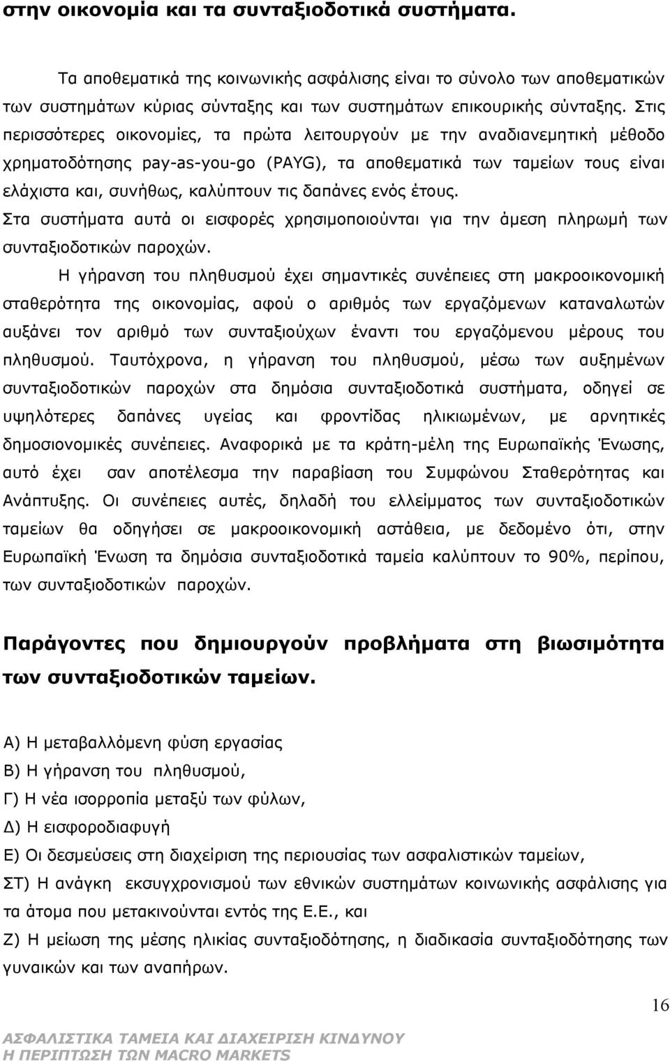 ενός έτους. Στα συστήματα αυτά οι εισφορές χρησιμοποιούνται για την άμεση πληρωμή των συνταξιοδοτικών παροχών.