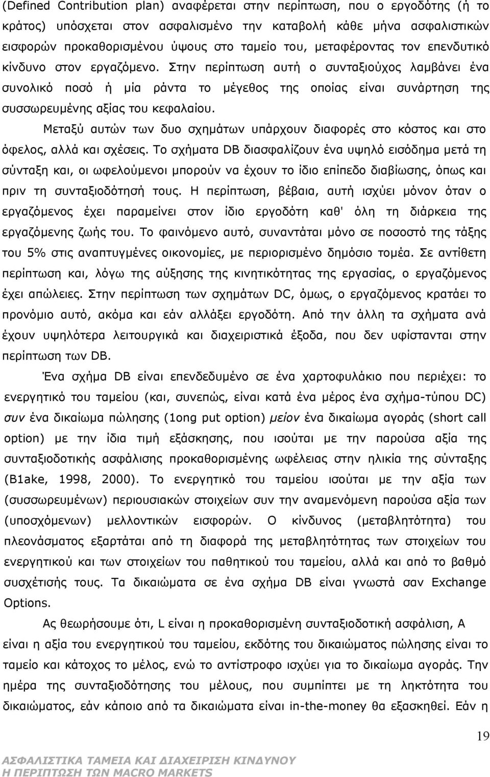 Στην περίπτωση αυτή ο συνταξιούχος λαμβάνει ένα συνολικό ποσό ή μία ράντα το μέγεθος της οποίας είναι συνάρτηση της συσσωρευμένης αξίας του κεφαλαίου.