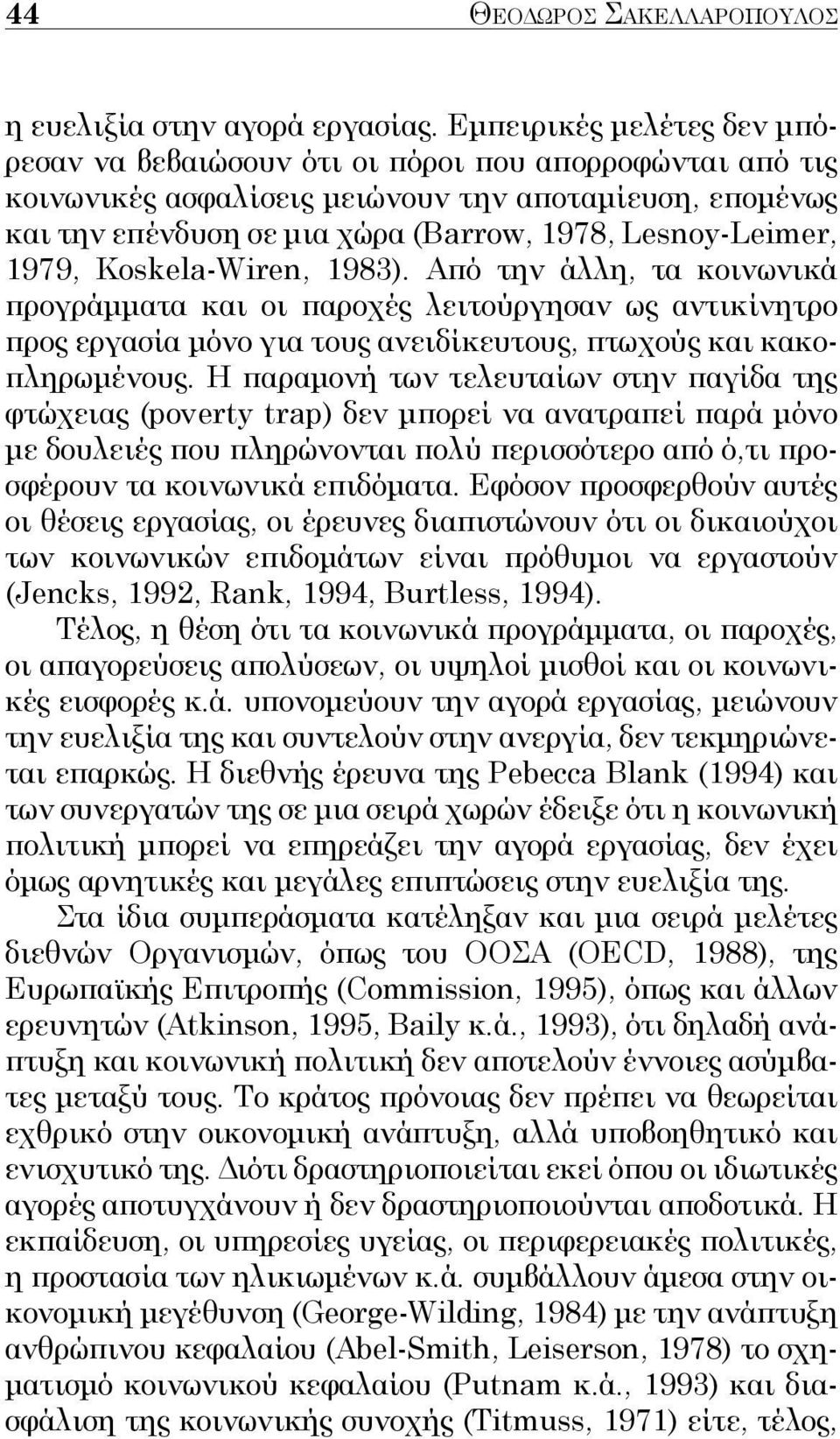 1979, Koskela-Wiren, 1983). Από την άλλη, τα κοινωνικά προγράμματα και οι παροχές λειτούργησαν ως αντικίνητρο προς εργασία μόνο για τους ανειδί κευτους, πτωχούς και κακοπληρωμένους.