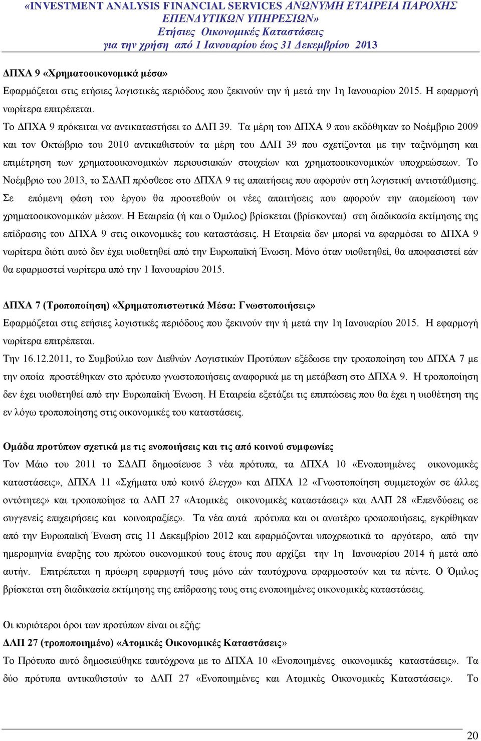 Τα μέρη του ΔΠΧΑ 9 που εκδόθηκαν το Νοέμβριο 2009 και τον Οκτώβριο του 2010 αντικαθιστούν τα μέρη του ΔΛΠ 39 που σχετίζονται με την ταξινόμηση και επιμέτρηση των χρηματοοικονομικών περιουσιακών