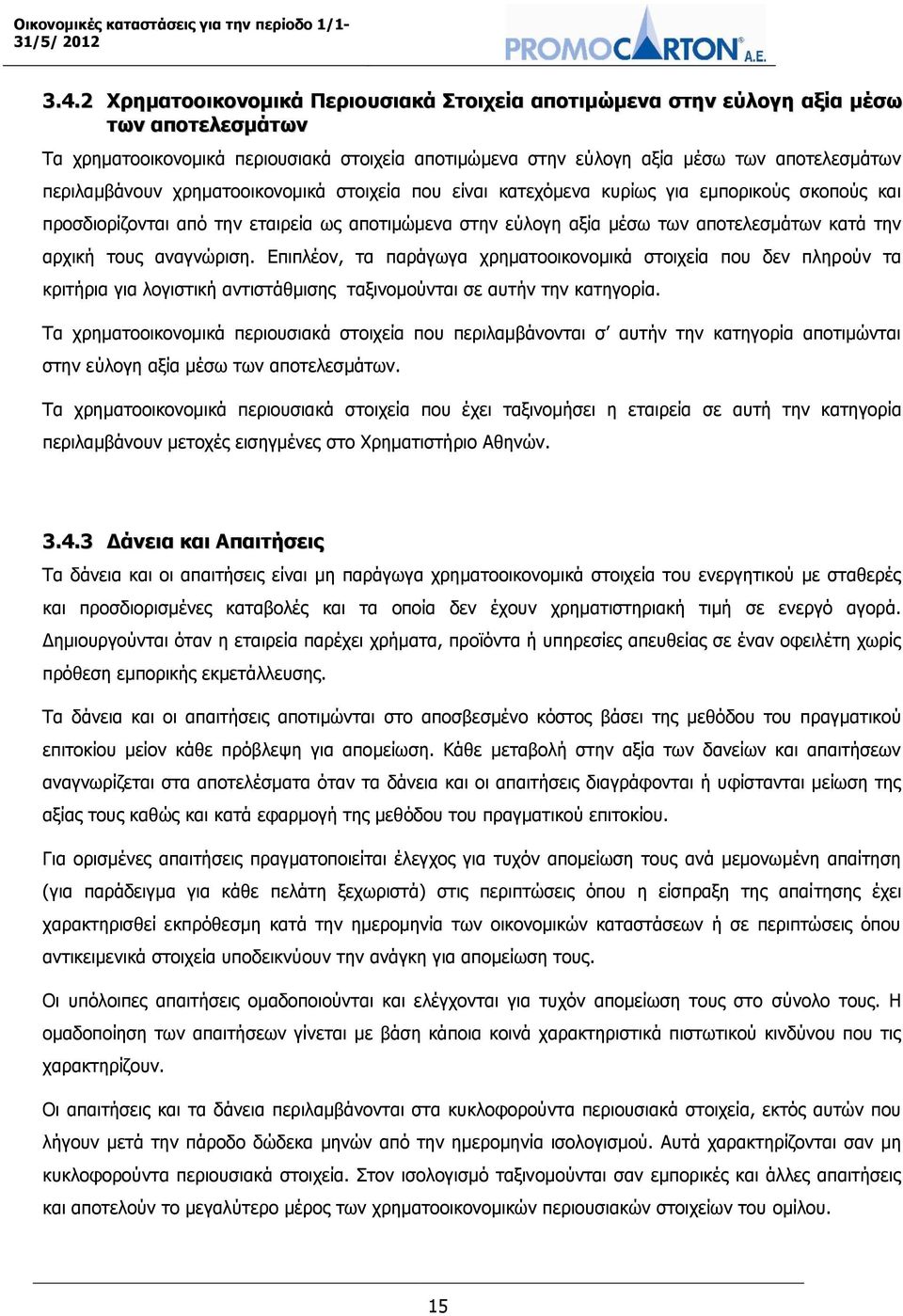 τους αναγνώριση. Επιπλέον, τα παράγωγα χρηματοοικονομικά στοιχεία που δεν πληρούν τα κριτήρια για λογιστική αντιστάθμισης ταξινομούνται σε αυτήν την κατηγορία.