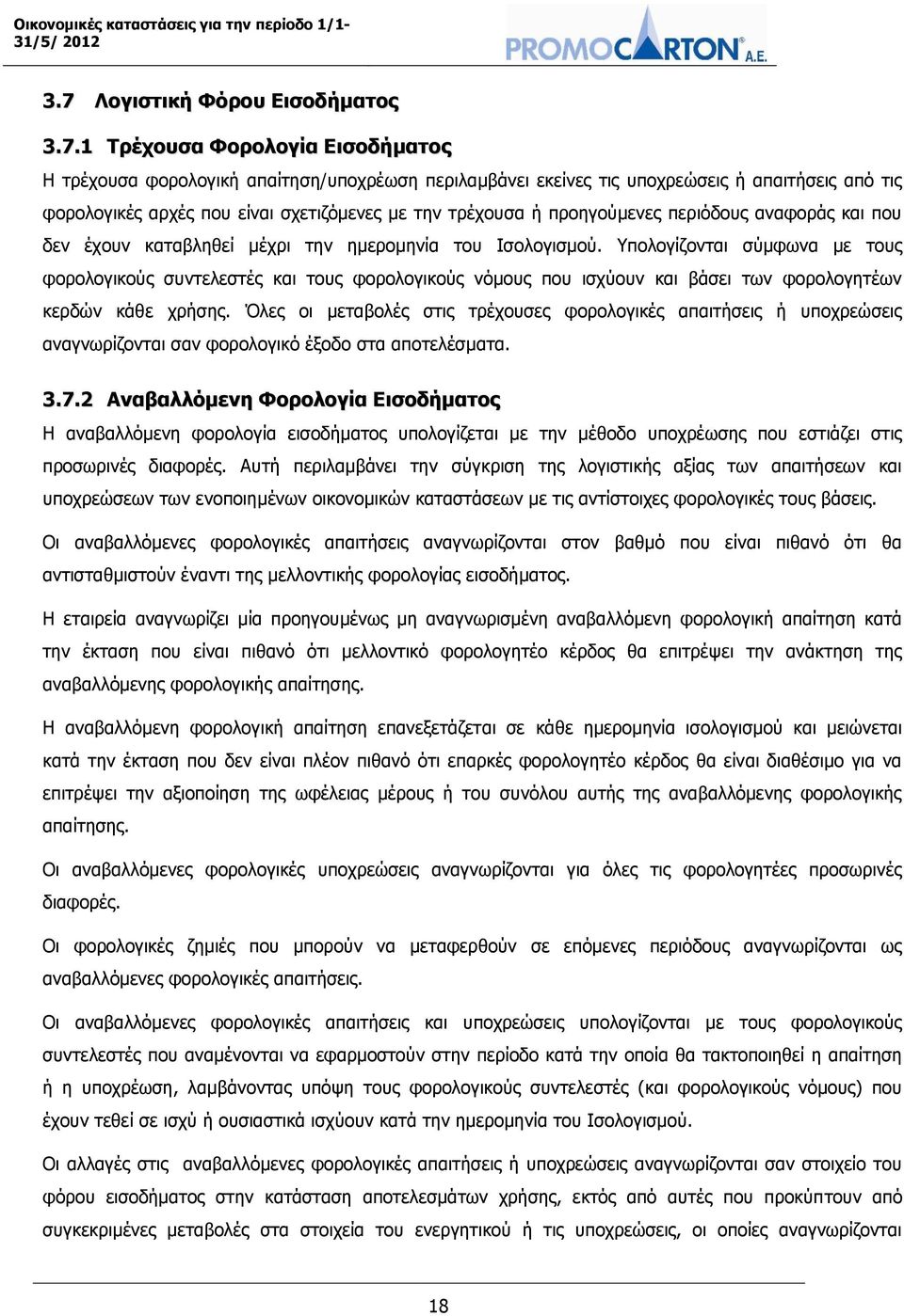 Υπολογίζονται σύμφωνα με τους φορολογικούς συντελεστές και τους φορολογικούς νόμους που ισχύουν και βάσει των φορολογητέων κερδών κάθε χρήσης.