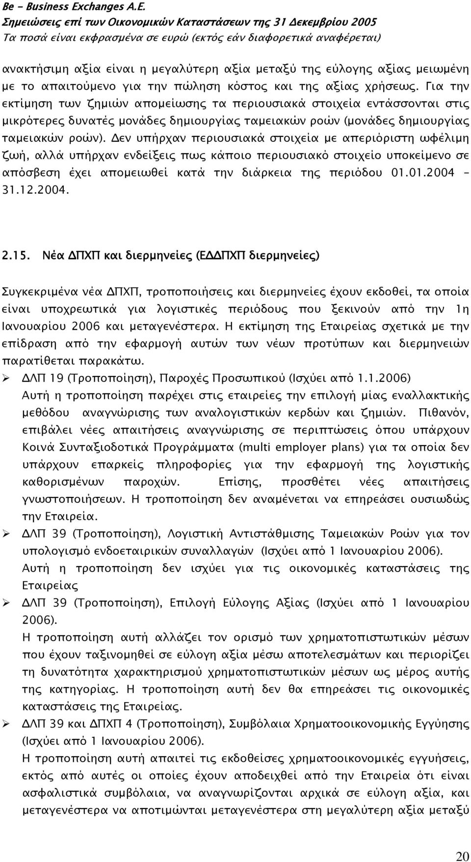 Δεν υπήρχαν περιουσιακά στοιχεία με απεριόριστη ωφέλιμη ζωή, αλλά υπήρχαν ενδείξεις πως κάποιο περιουσιακό στοιχείο υποκείμενο σε απόσβεση έχει απομειωθεί κατά την διάρκεια της περιόδου 01.01.2004 31.