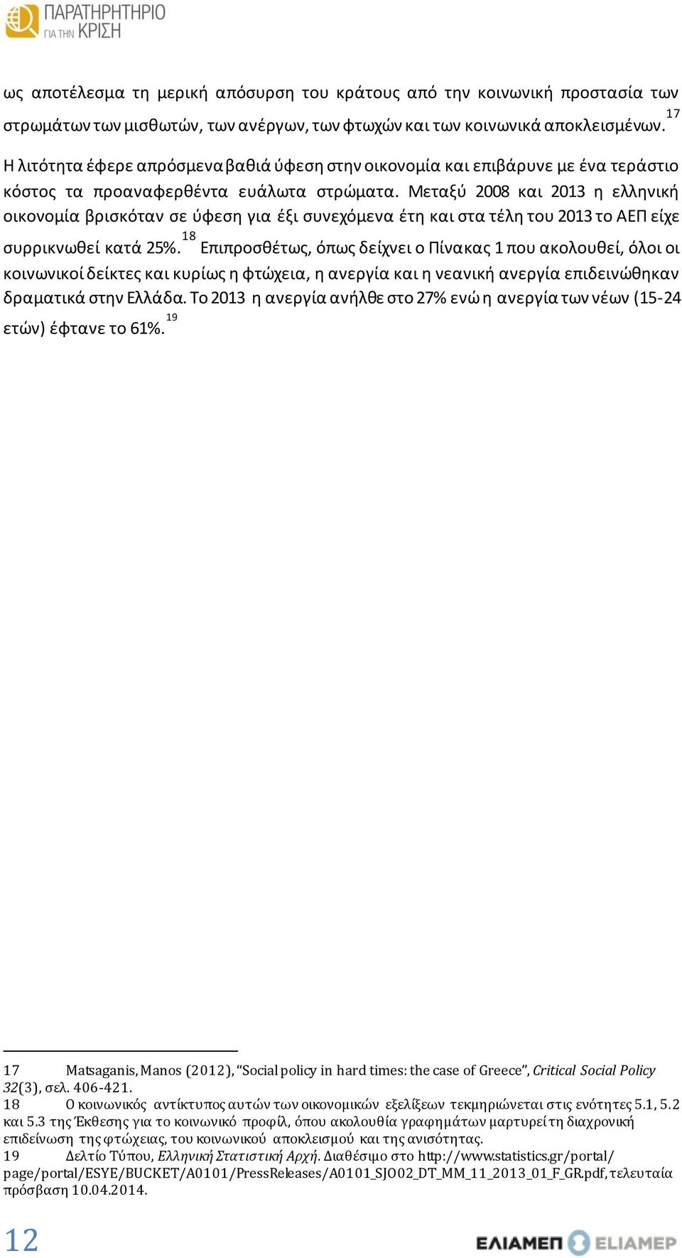 Μεταξύ 2008 και 2013 η ελληνική οικονομία βρισκόταν σε ύφεση για έξι συνεχόμενα έτη και στα τέλη του 2013 το ΑΕΠ είχε συρρικνωθεί κατά 25%.