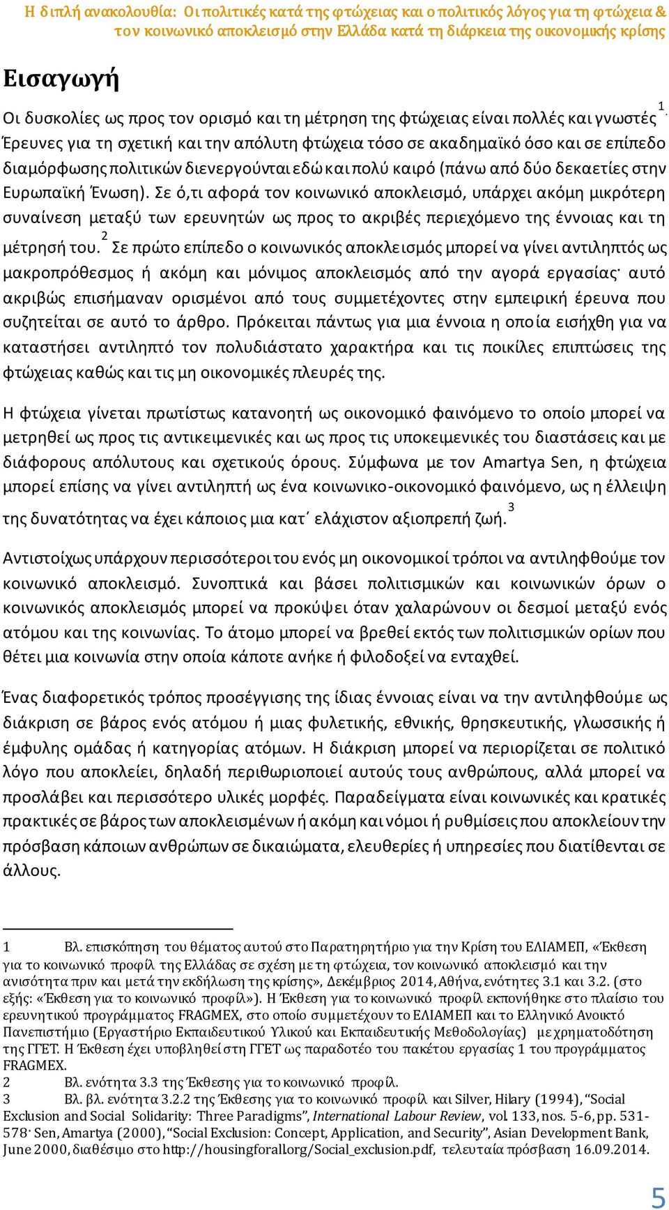 Έρευνες για τη σχετική και την απόλυτη φτώχεια τόσο σε ακαδημαϊκό όσο και σε επίπεδο διαμόρφωσης πολιτικών διενεργούνται εδώ και πολύ καιρό (πάνω από δύο δεκαετίες στην Ευρωπαϊκή Ένωση).