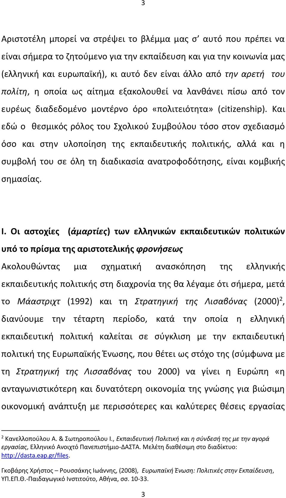 Και εδώ ο θεσμικός ρόλος του Σχολικού Συμβούλου τόσο στον σχεδιασμό όσο και στην υλοποίηση της εκπαιδευτικής πολιτικής, αλλά και η συμβολή του σε όλη τη διαδικασία ανατροφοδότησης, είναι κομβικής