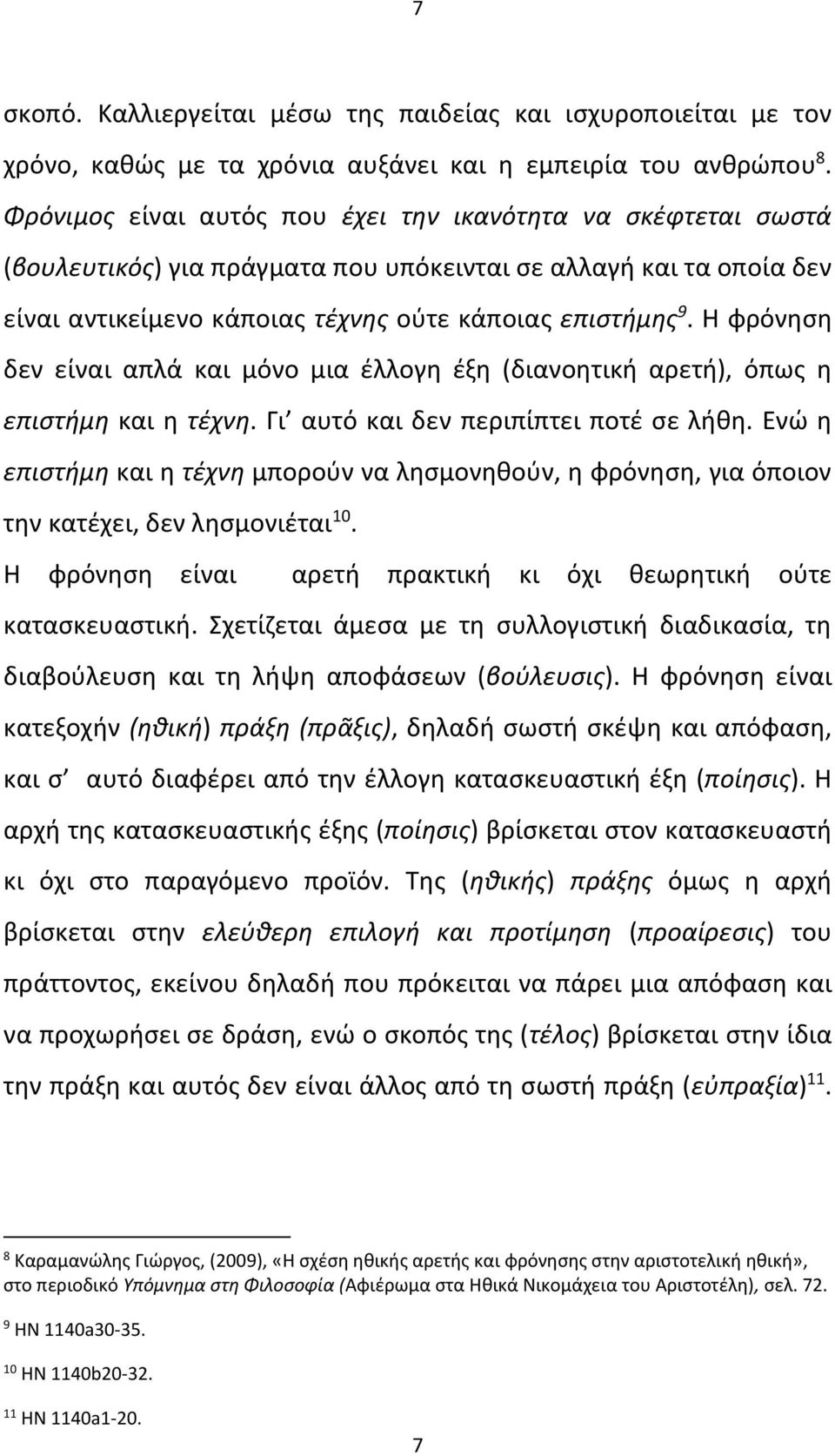 Η φρόνηση δεν είναι απλά και μόνο μια έλλογη έξη (διανοητική αρετή), όπως η επιστήμη και η τέχνη. Γι αυτό και δεν περιπίπτει ποτέ σε λήθη.