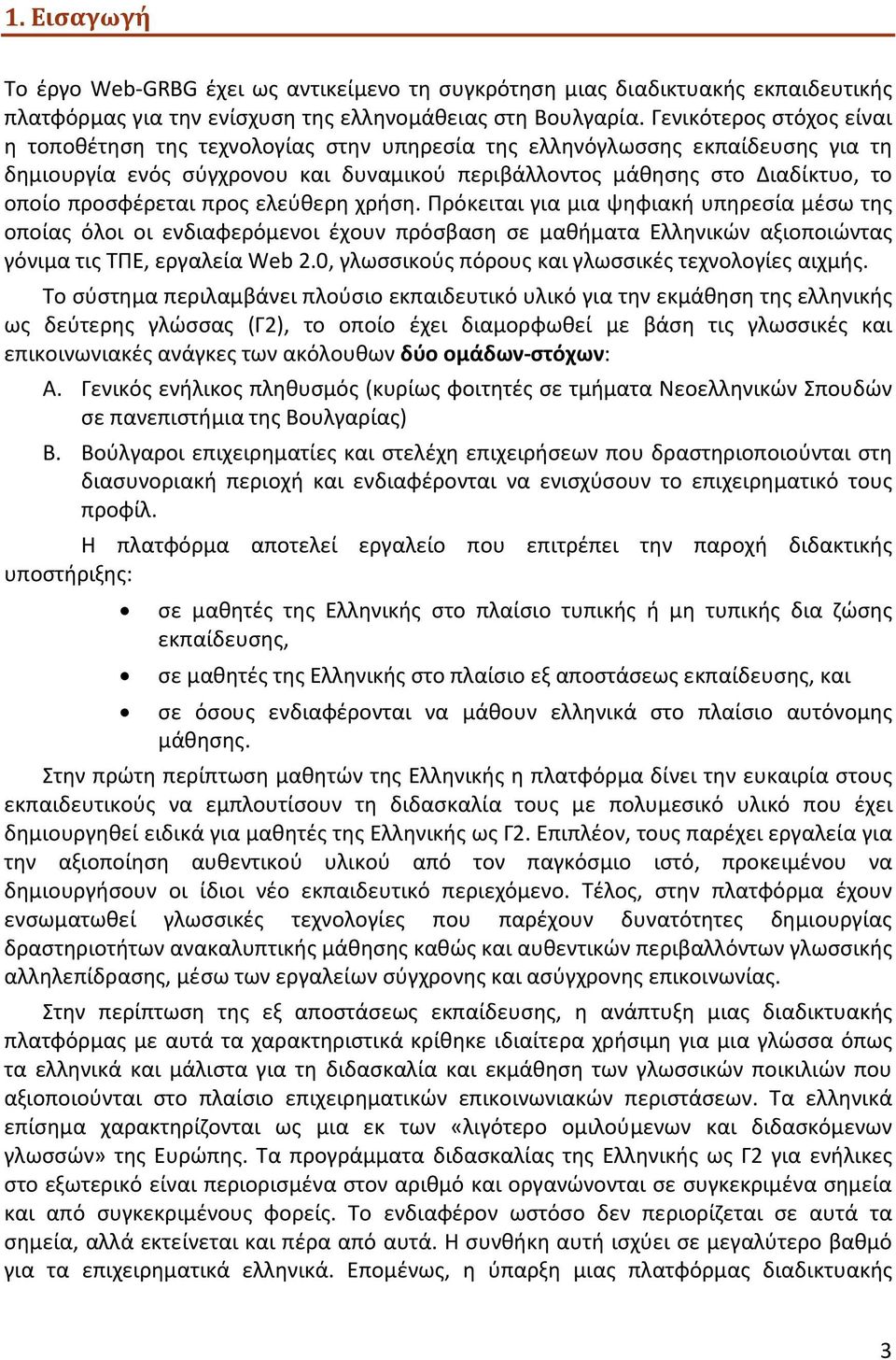 προσφέρεται προς ελεύθερη χρήση. Πρόκειται για μια ψηφιακή υπηρεσία μέσω της οποίας όλοι οι ενδιαφερόμενοι έχουν πρόσβαση σε μαθήματα Ελληνικών αξιοποιώντας γόνιμα τις ΤΠΕ, εργαλεία Web 2.