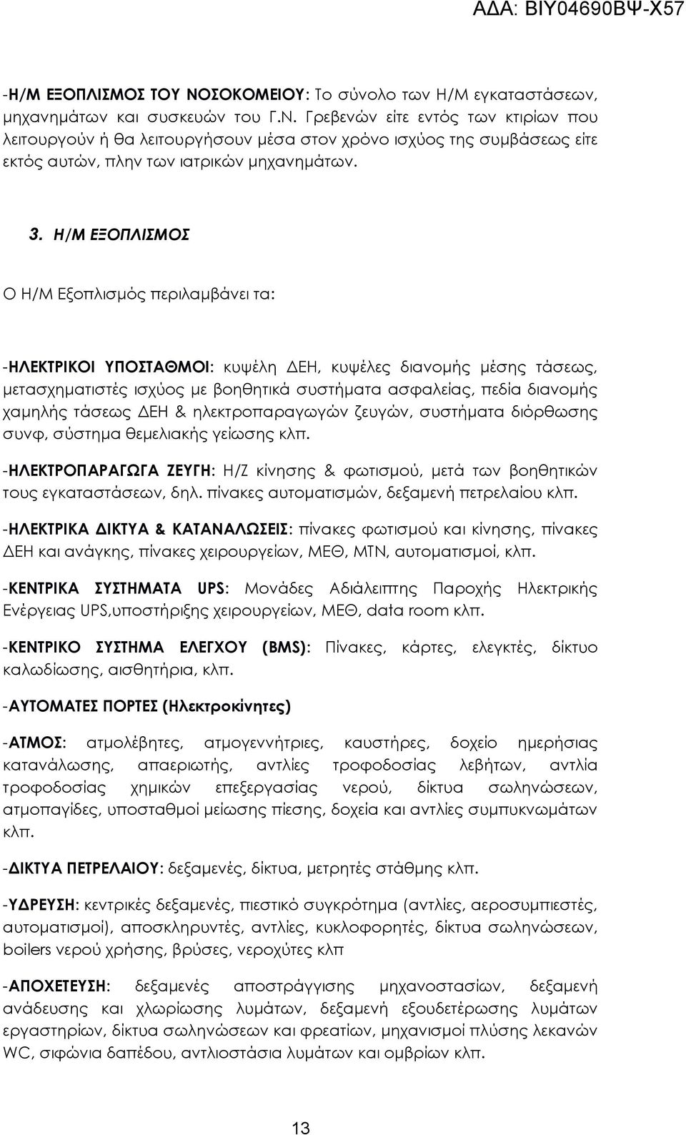 τάσεως ΔΕΗ & ηλεκτροπαραγωγών ζευγών, συστήματα διόρθωσης συνφ, σύστημα θεμελιακής γείωσης κλπ. -ΗΛΕΚΤΡΟΠΑΡΑΓΩΓΑ ΖΕΥΓΗ: Η/Ζ κίνησης & φωτισμού, μετά των βοηθητικών τους εγκαταστάσεων, δηλ.