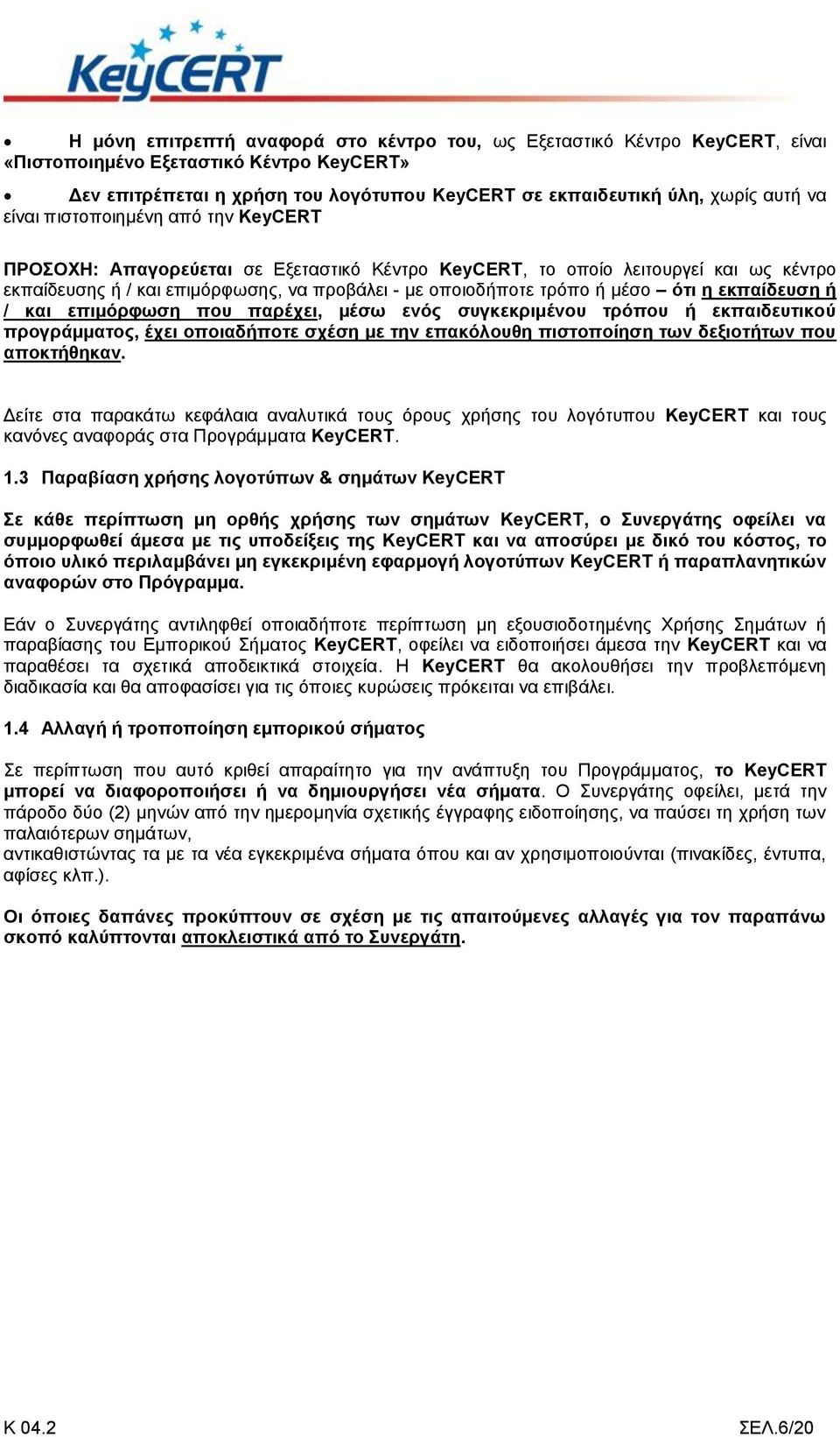 ότι η εκπαίδευση ή / και επιμόρφωση που παρέχει, μέσω ενός συγκεκριμένου τρόπου ή εκπαιδευτικού προγράμματος, έχει οποιαδήποτε σχέση με την επακόλουθη πιστοποίηση των δεξιοτήτων που αποκτήθηκαν.