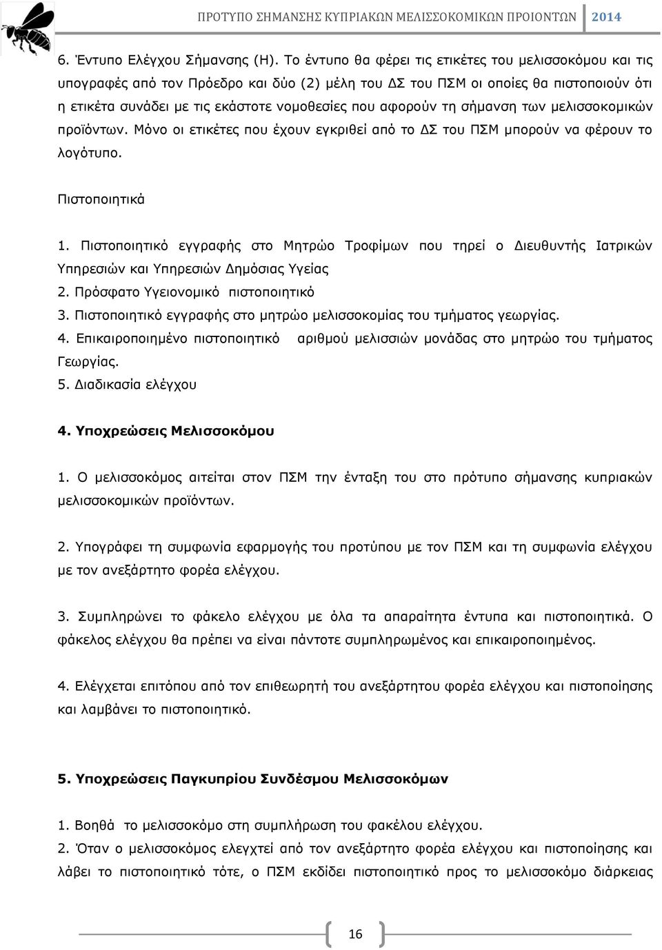 αφορούν τη σήμανση των μελισσοκομικών προϊόντων. Μόνο οι ετικέτες που έχουν εγκριθεί από το ΔΣ του ΠΣΜ μπορούν να φέρουν το λογότυπο. Πιστοποιητικά 1.