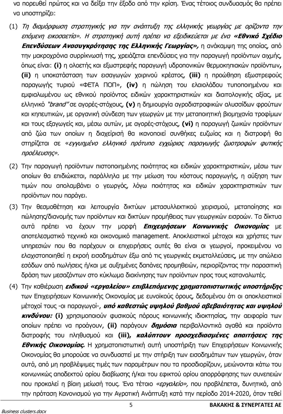 Η στρατηγική αυτή πρέπει να εξειδικεύεται με ένα «Εθνικό Σχέδιο Επενδύσεων Ανασυγκρότησης της Ελληνικής Γεωργίας», η ανάκαμψη της οποίας, από την μακροχρόνια συρρίκνωσή της, χρειάζεται επενδύσεις για