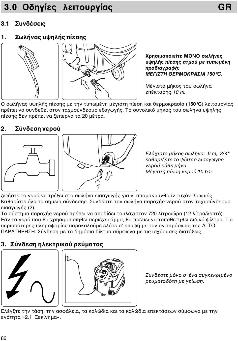 Το συνολικ μήκος του σωλήνα υψηλής πίεσης δεν πρέπει να ξεπερνά τα 20 μέτρα. 2. Σ νδεση νερο Ελάχιστο μήκος σωλήνα: 6 m, 3/4" αθαρίζετε το φίλτρο εισαγωγής νερο κάθε μήνα. Μέγιστη πίεση νερο 10 bar.