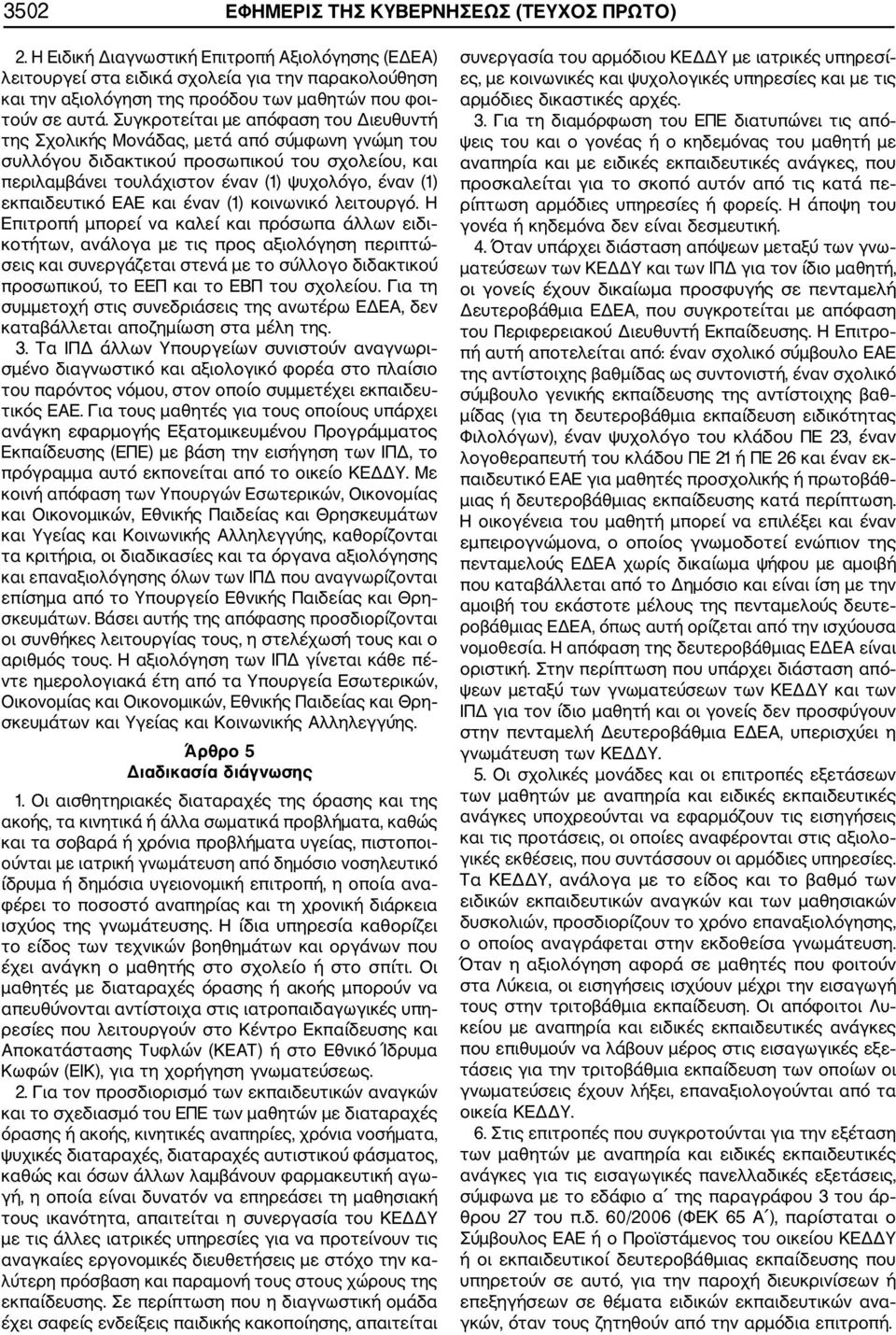 Συγκροτείται με απόφαση του Διευθυντή της Σχολικής Μονάδας, μετά από σύμφωνη γνώμη του συλλόγου διδακτικού προσωπικού του σχολείου, και περιλαμβάνει τουλάχιστον έναν (1) ψυχολόγο, έναν (1)