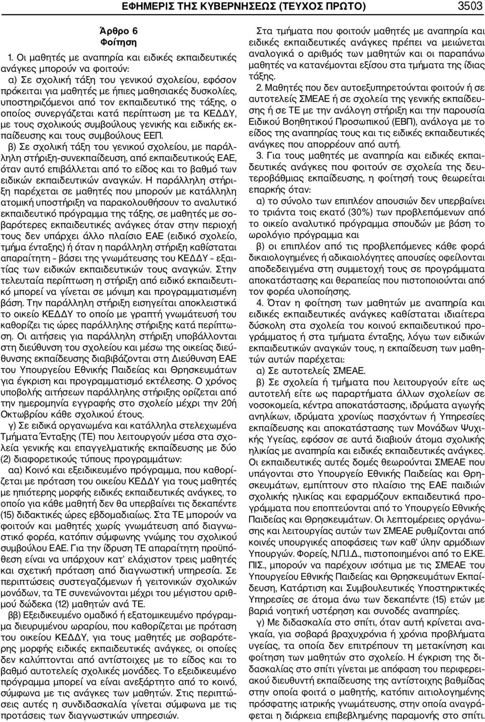 τον εκπαιδευτικό της τάξης, ο οποίος συνεργάζεται κατά περίπτωση με τα ΚΕΔΔΥ, με τους σχολικούς συμβούλους γενικής και ειδικής εκ παίδευσης και τους συμβούλους ΕΕΠ.