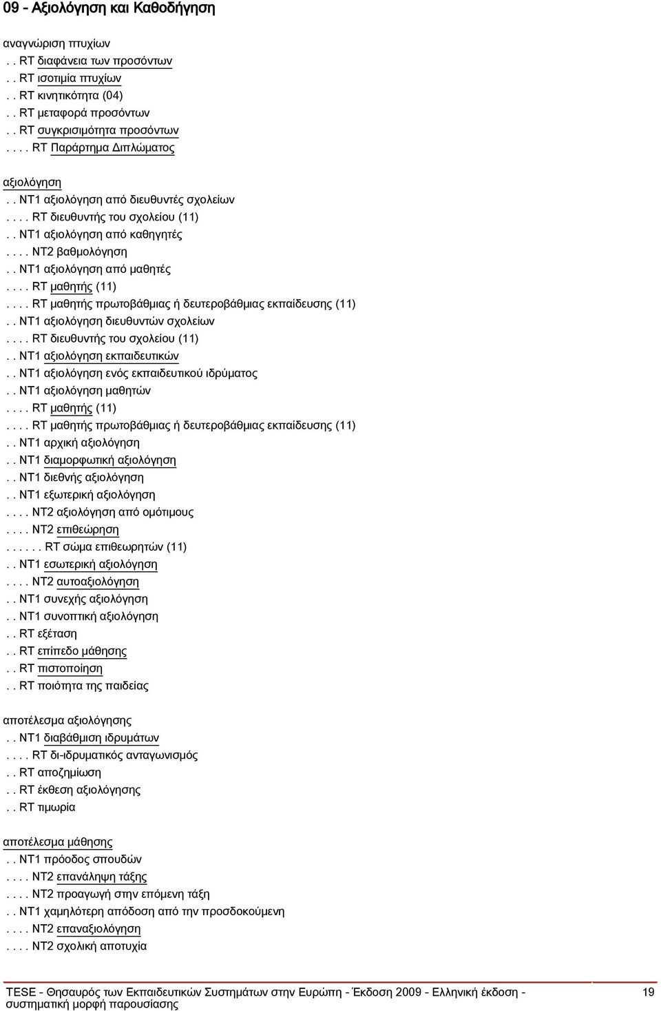 ... RT μαθητής (11).... RT μαθητής πρωτοβάθμιας ή δευτεροβάθμιας εκπαίδευσης (11).. NT1 αξιολόγηση διευθυντών σχολείων.... RT διευθυντής του σχολείου (11).. NT1 αξιολόγηση εκπαιδευτικών.