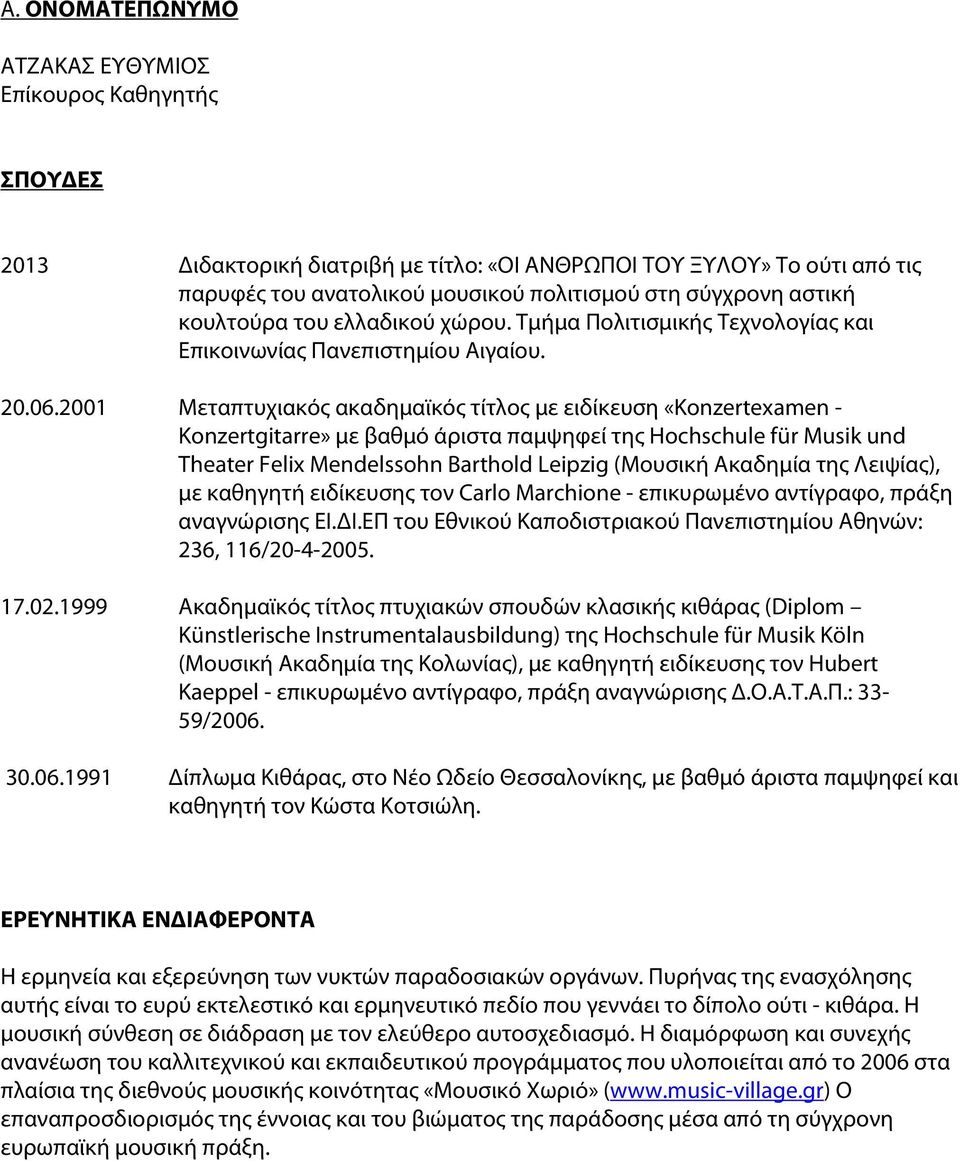 2001 Μεταπτυχιακός ακαδημαϊκός τίτλος με ειδίκευση «Konzertexamen - Konzertgitarre» με βαθμό άριστα παμψηφεί της Hochschule für Musik und Theater Felix Mendelssohn Barthold Leipzig (Μουσική Ακαδημία