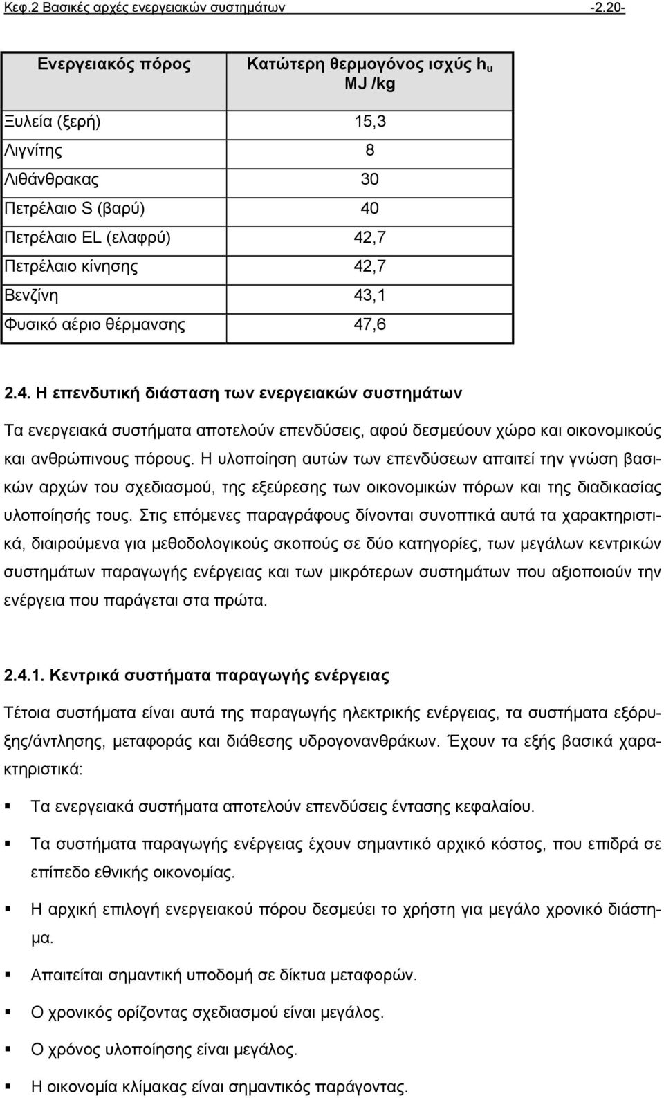 αέριο θέρµανσης 47,6 2.4. Η επενδυτική διάσταση των ενεργειακών συστηµάτων Τα ενεργειακά συστήµατα αποτελούν επενδύσεις, αφού δεσµεύουν χώρο και οικονοµικούς και ανθρώπινους πόρους.