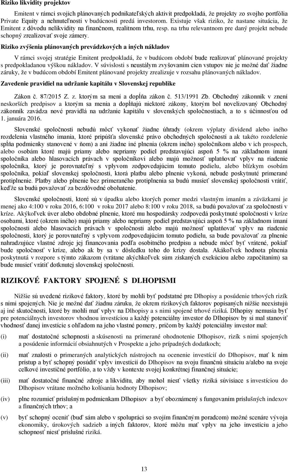 Riziko zvýšenia plánovaných prevádzkových a iných nákladov V rámci svojej stratégie Emitent predpokladá, že v budúcom období bude realizovať plánované projekty s predpokladanou výškou nákladov.