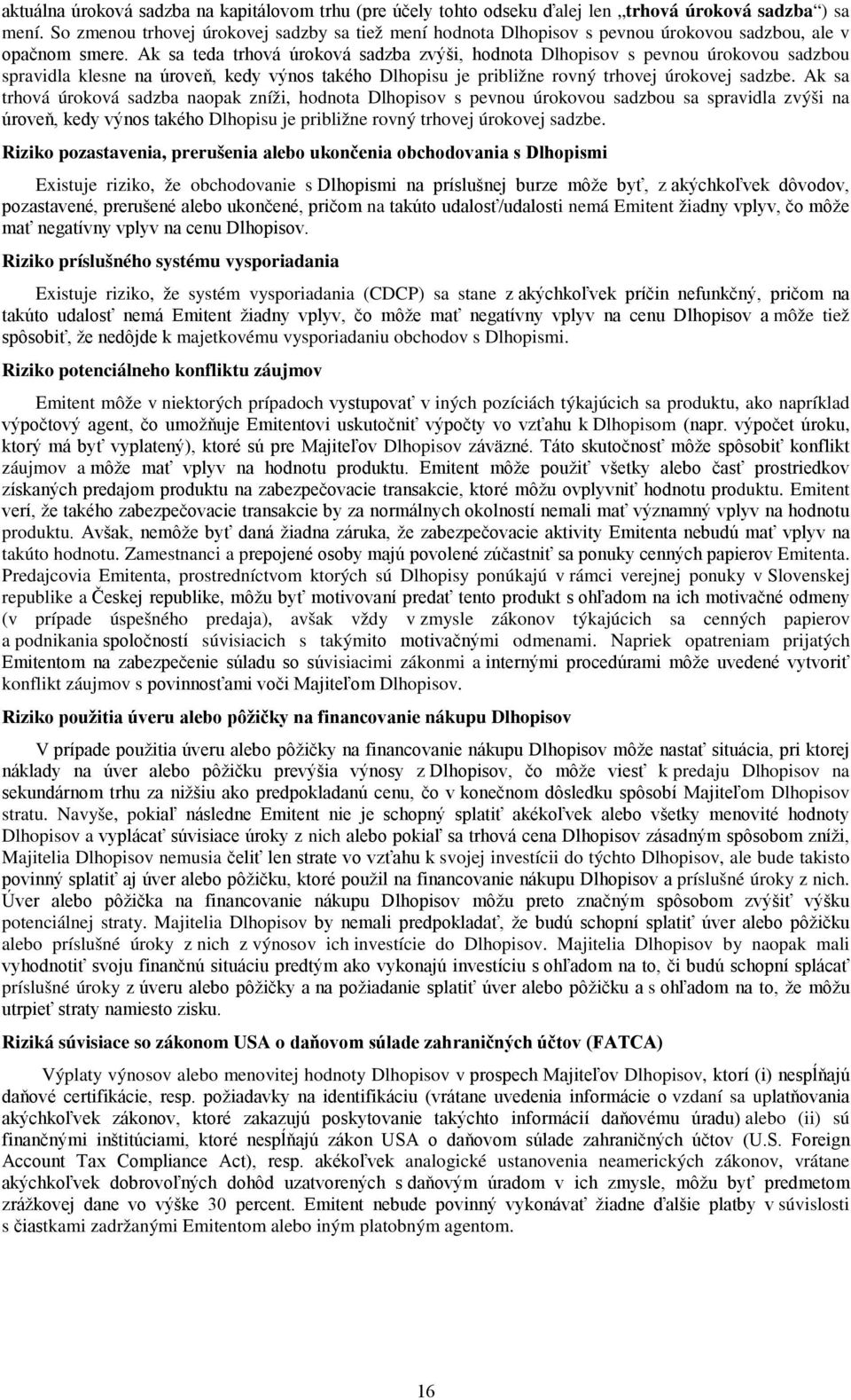 Ak sa teda trhová úroková sadzba zvýši, hodnota Dlhopisov s pevnou úrokovou sadzbou spravidla klesne na úroveň, kedy výnos takého Dlhopisu je približne rovný trhovej úrokovej sadzbe.