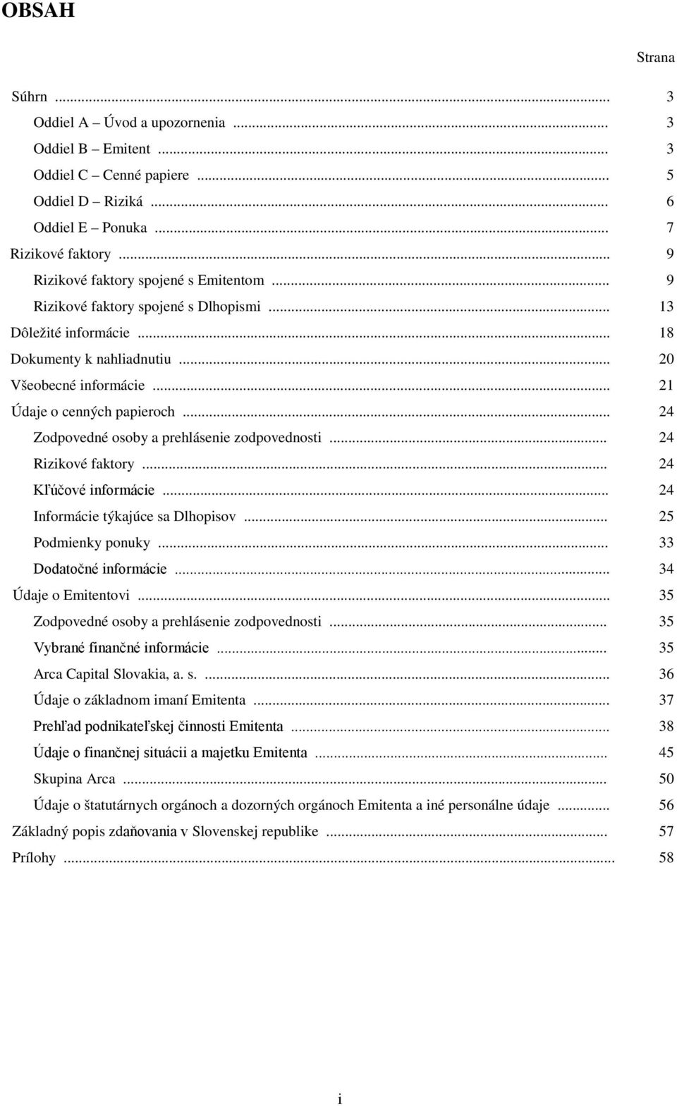 .. 24 Zodpovedné osoby a prehlásenie zodpovednosti... 24 Rizikové faktory... 24 Kľúčové informácie... 24 Informácie týkajúce sa Dlhopisov... 25 Podmienky ponuky... 33 Dodatočné informácie.