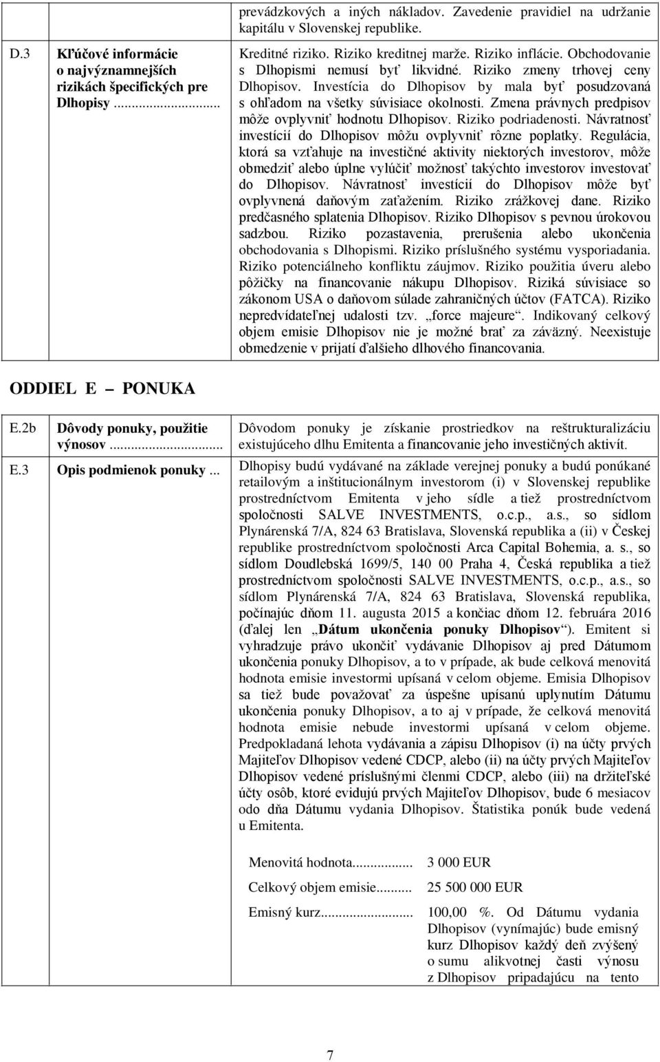 Investícia do Dlhopisov by mala byť posudzovaná s ohľadom na všetky súvisiace okolnosti. Zmena právnych predpisov môže ovplyvniť hodnotu Dlhopisov. Riziko podriadenosti.