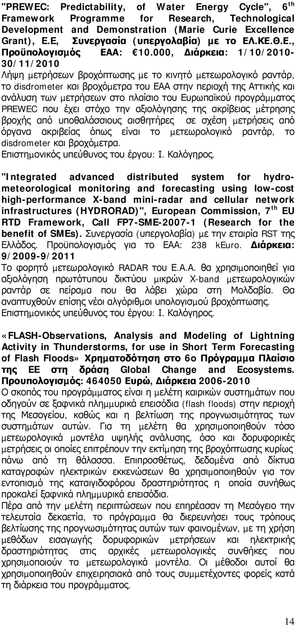 000, ιάρκεια: 1/10/2010-30/11/2010 Λήψη µετρήσεων βροχόπτωσης µε το κινητό µετεωρολογικό ραντάρ, το disdrometer και βροχόµετρα του ΕΑΑ στην περιοχή της Αττικής και ανάλυση των µετρήσεων στο πλαίσιο