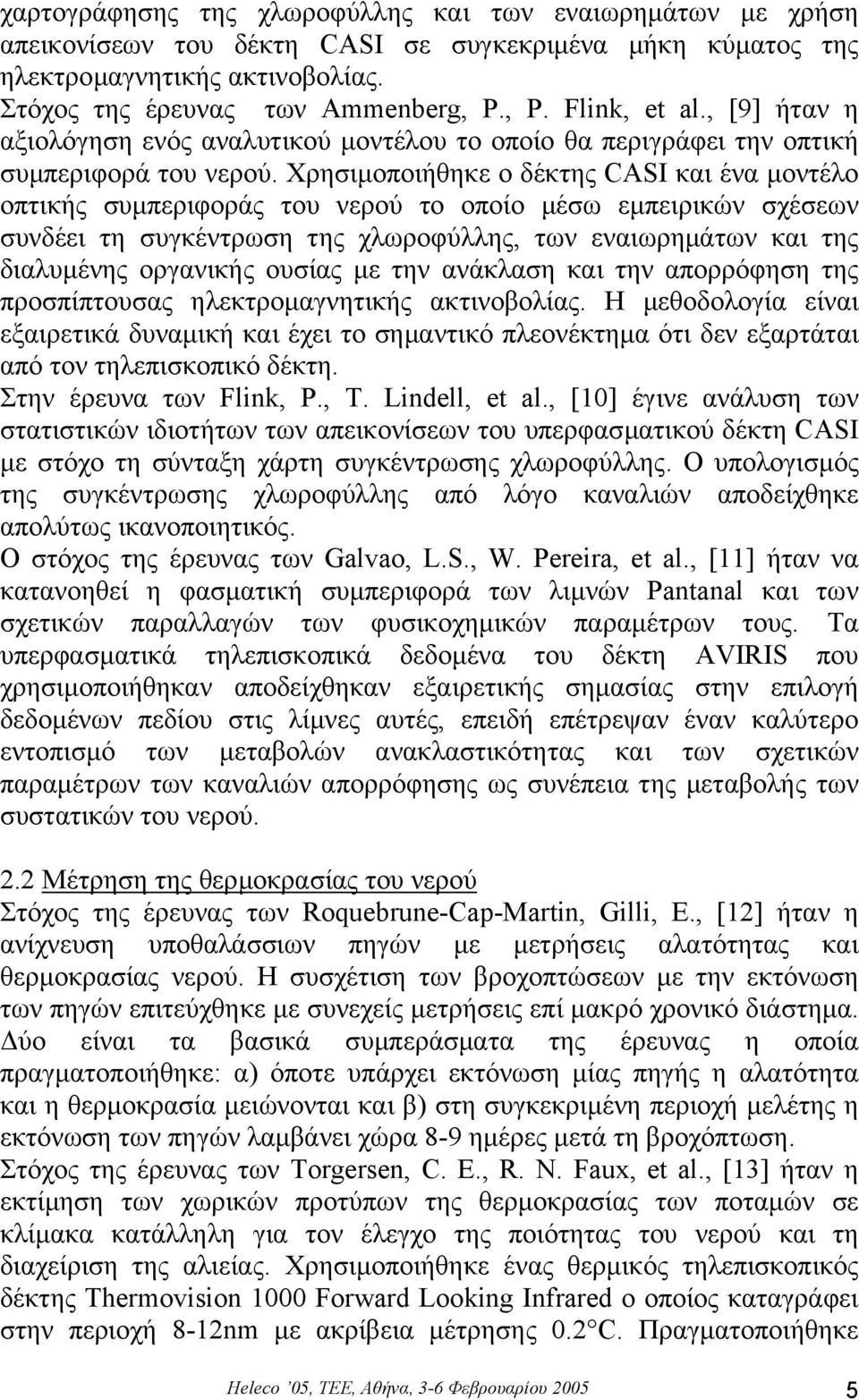 Χρησιµοποιήθηκε ο δέκτης CASI και ένα µοντέλο οπτικής συµπεριφοράς του νερού το οποίο µέσω εµπειρικών σχέσεων συνδέει τη συγκέντρωση της χλωροφύλλης, των εναιωρηµάτων και της διαλυµένης οργανικής