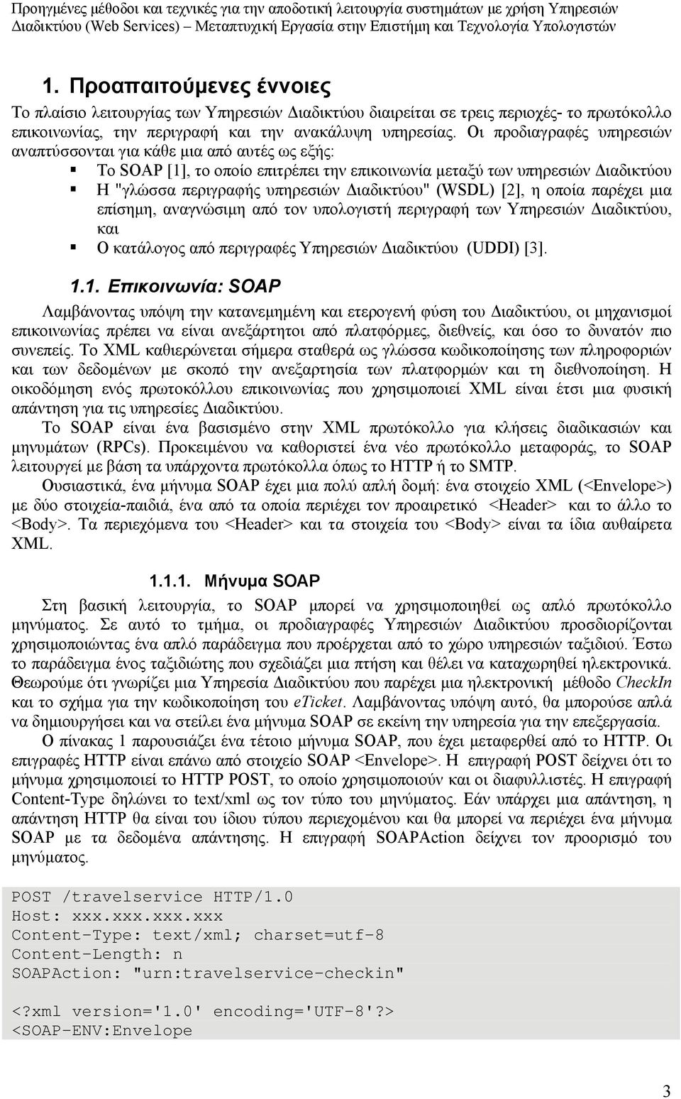 Οι προδιαγραφές υπηρεσιών αναπτύσσονται για κάθε μια από αυτές ως εξής: Το SOAP [1], το οποίο επιτρέπει την επικοινωνία μεταξύ των υπηρεσιών Διαδικτύου Η "γλώσσα περιγραφής υπηρεσιών Διαδικτύου"