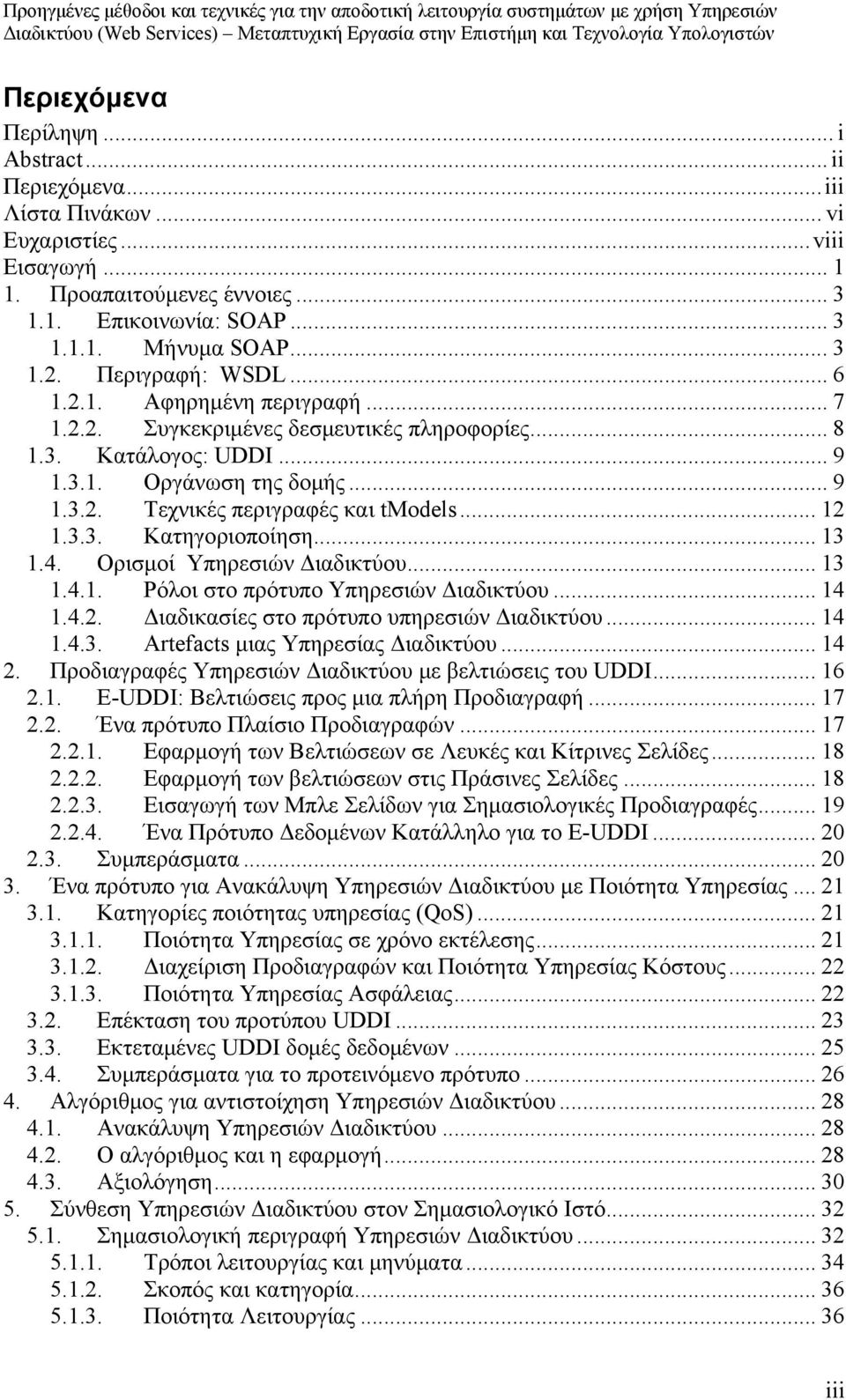 .. 6 1.2.1. Αφηρημένη περιγραφή... 7 1.2.2. Συγκεκριμένες δεσμευτικές πληροφορίες... 8 1.3. Κατάλογος: UDDI... 9 1.3.1. Οργάνωση της δομής... 9 1.3.2. Τεχνικές περιγραφές και tmodels... 12 1.3.3. Κατηγοριοποίηση.