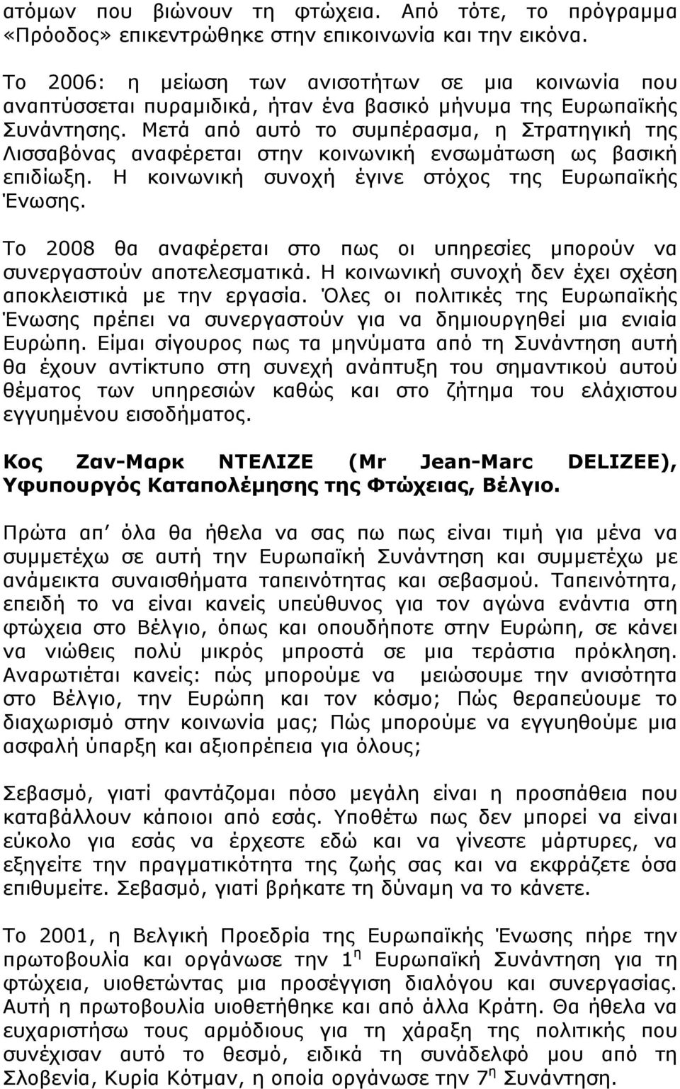 Μετά από αυτό το συμπέρασμα, η Στρατηγική της Λισσαβόνας αναφέρεται στην κοινωνική ενσωμάτωση ως βασική επιδίωξη. Η κοινωνική συνοχή έγινε στόχος της Ευρωπαϊκής Ένωσης.